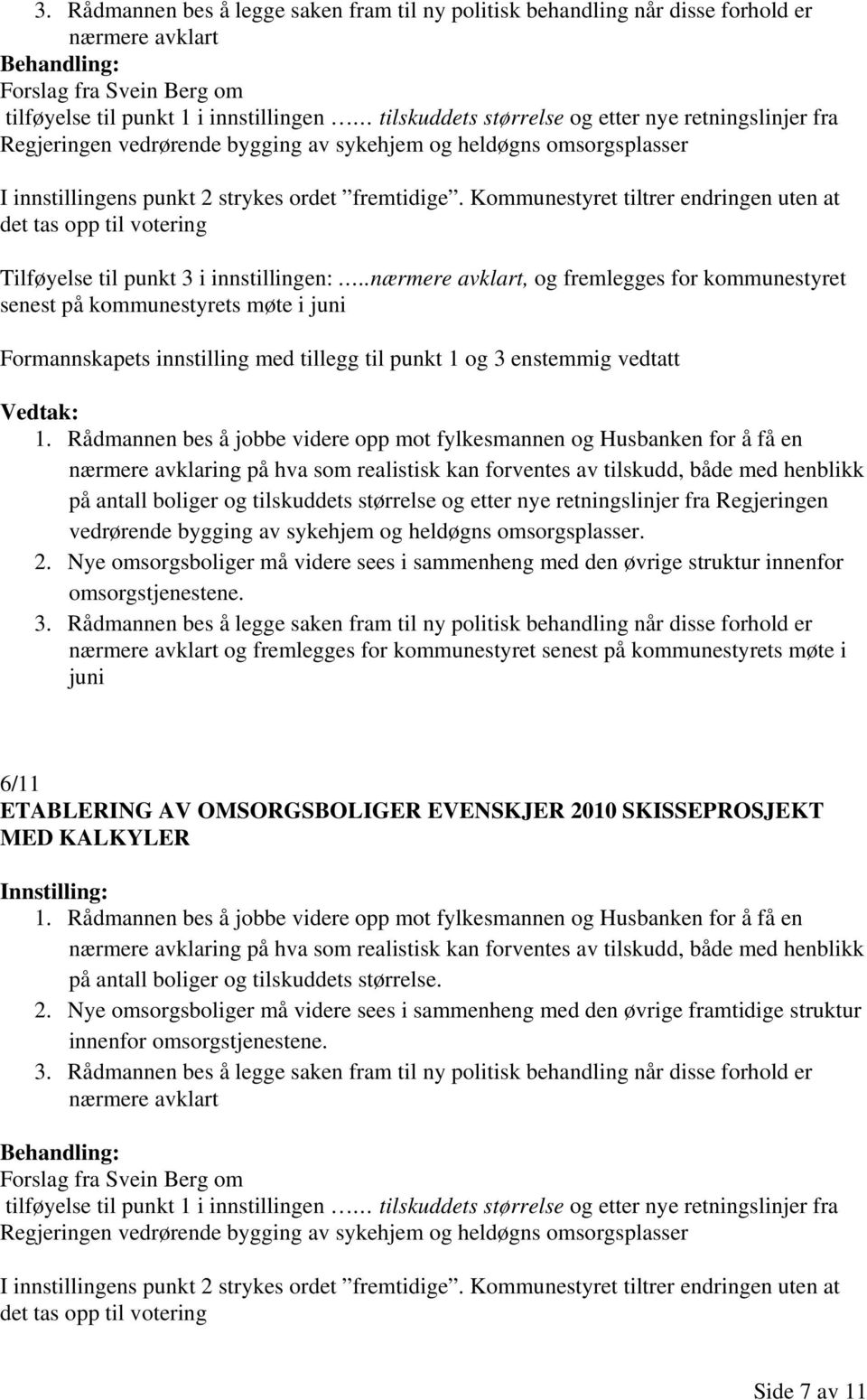 Kommunestyret tiltrer endringen uten at det tas opp til votering Tilføyelse til punkt 3 i innstillingen:.