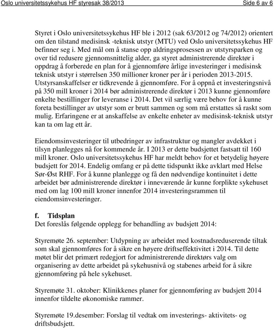 Med mål om å stanse opp aldringsprosessen av utstyrsparken og over tid redusere gjennomsnittelig alder, ga styret administrerende direktør i oppdrag å forberede en plan for å gjennomføre årlige