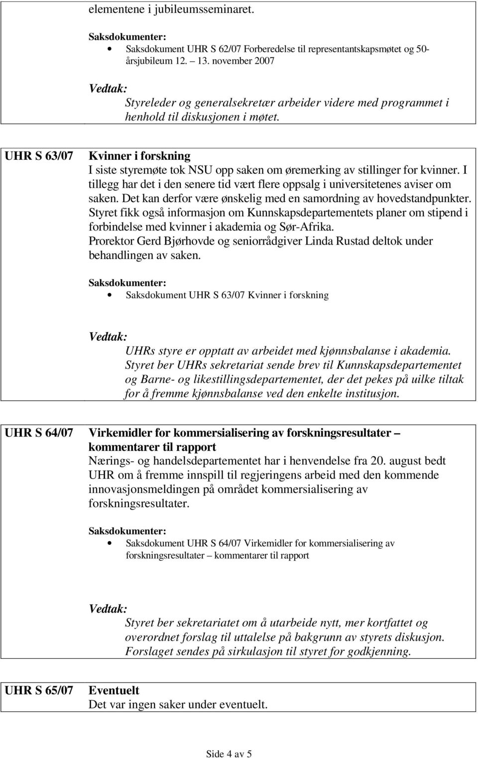 UHR S 63/07 Kvinner i forskning I siste styremøte tok NSU opp saken om øremerking av stillinger for kvinner. I tillegg har det i den senere tid vært flere oppsalg i universitetenes aviser om saken.