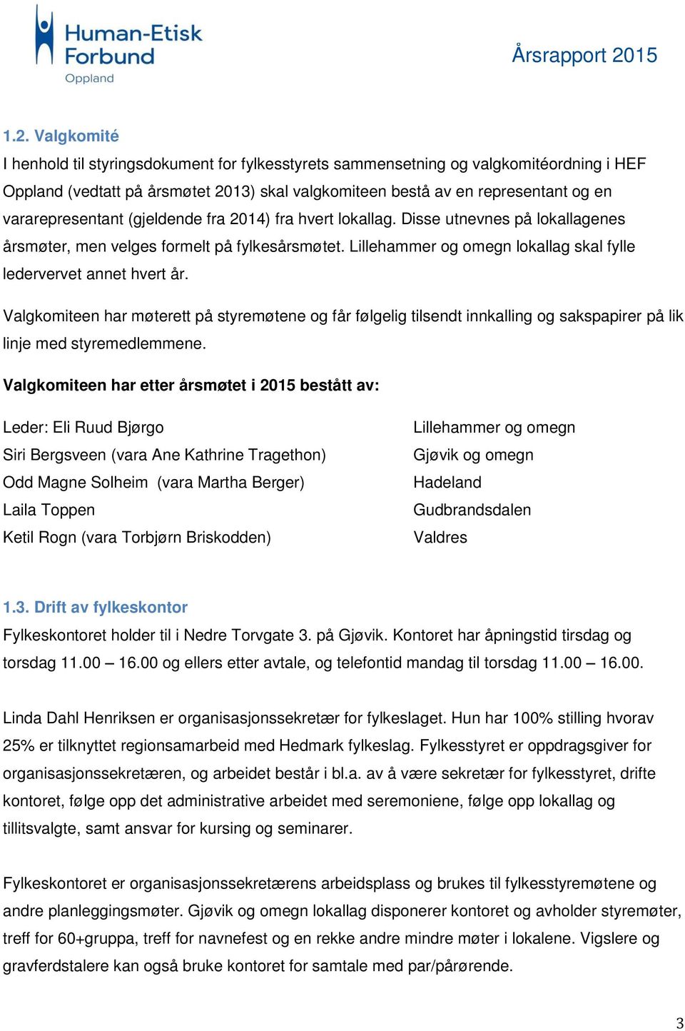 Lillehammer og omegn lokallag skal fylle ledervervet annet hvert år. Valgkomiteen har møterett på styremøtene og får følgelig tilsendt innkalling og sakspapirer på lik linje med styremedlemmene.