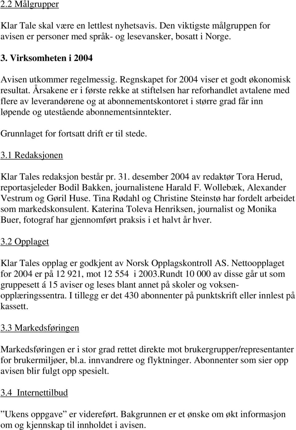 Årsakene er i første rekke at stiftelsen har reforhandlet avtalene med flere av leverandørene og at abonnementskontoret i større grad får inn løpende og utestående abonnementsinntekter.