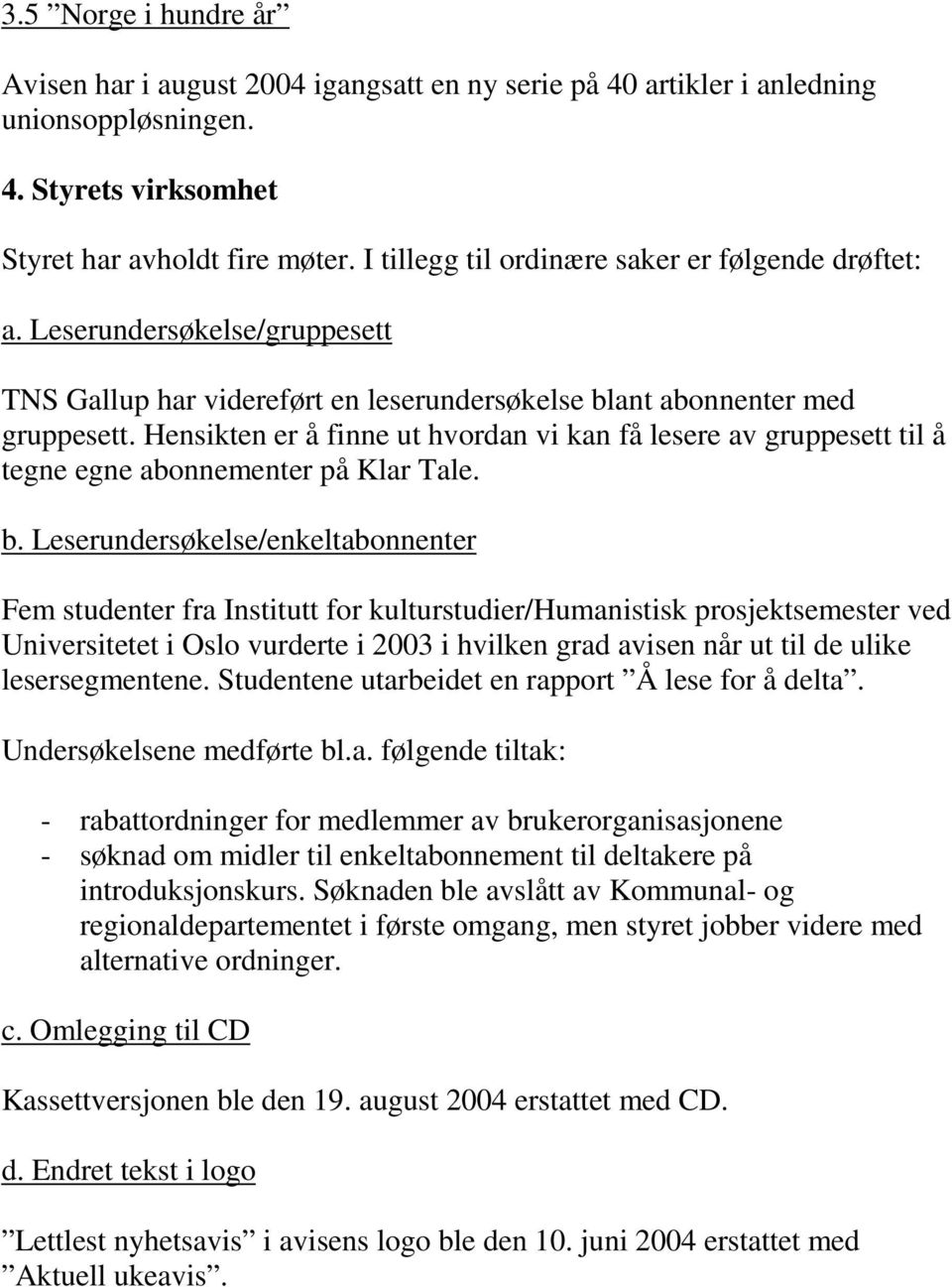 Hensikten er å finne ut hvordan vi kan få lesere av gruppesett til å tegne egne abonnementer på Klar Tale. b.