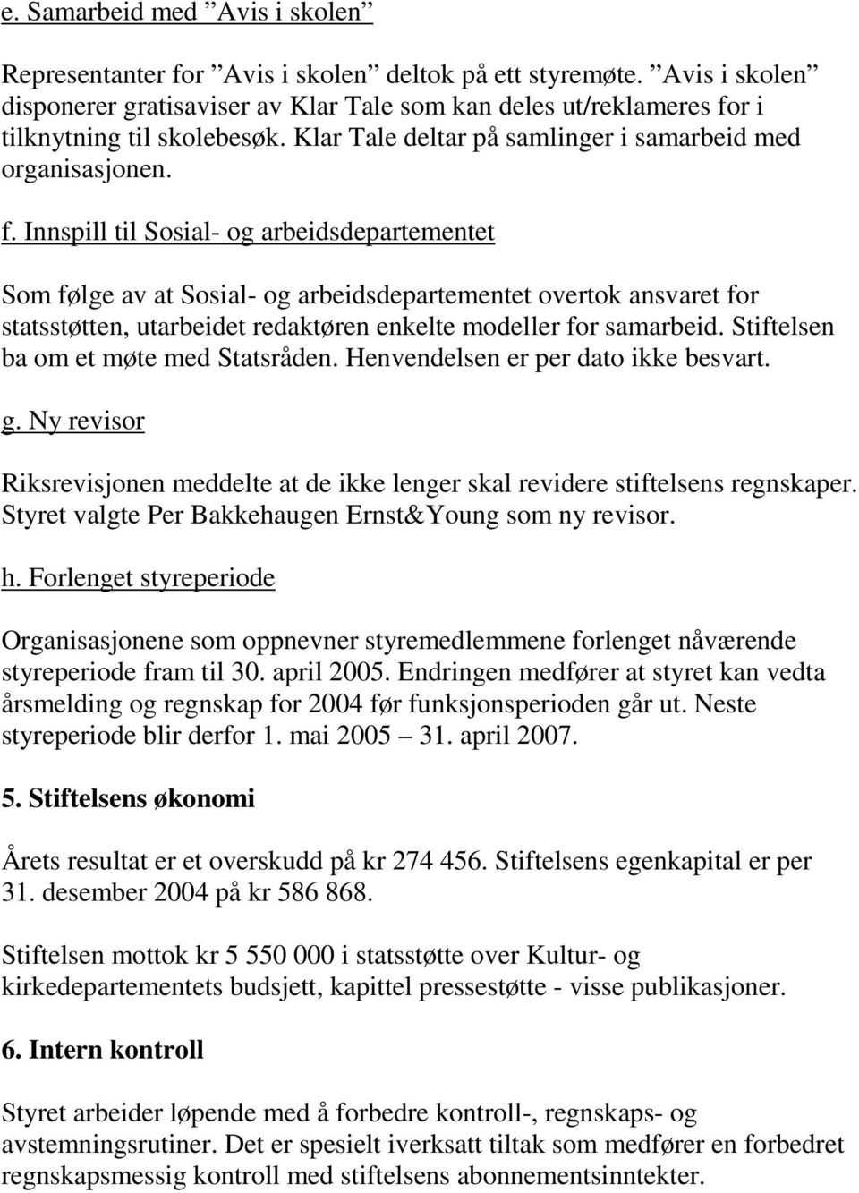 r i tilknytning til skolebesøk. Klar Tale deltar på samlinger i samarbeid med organisasjonen. f.