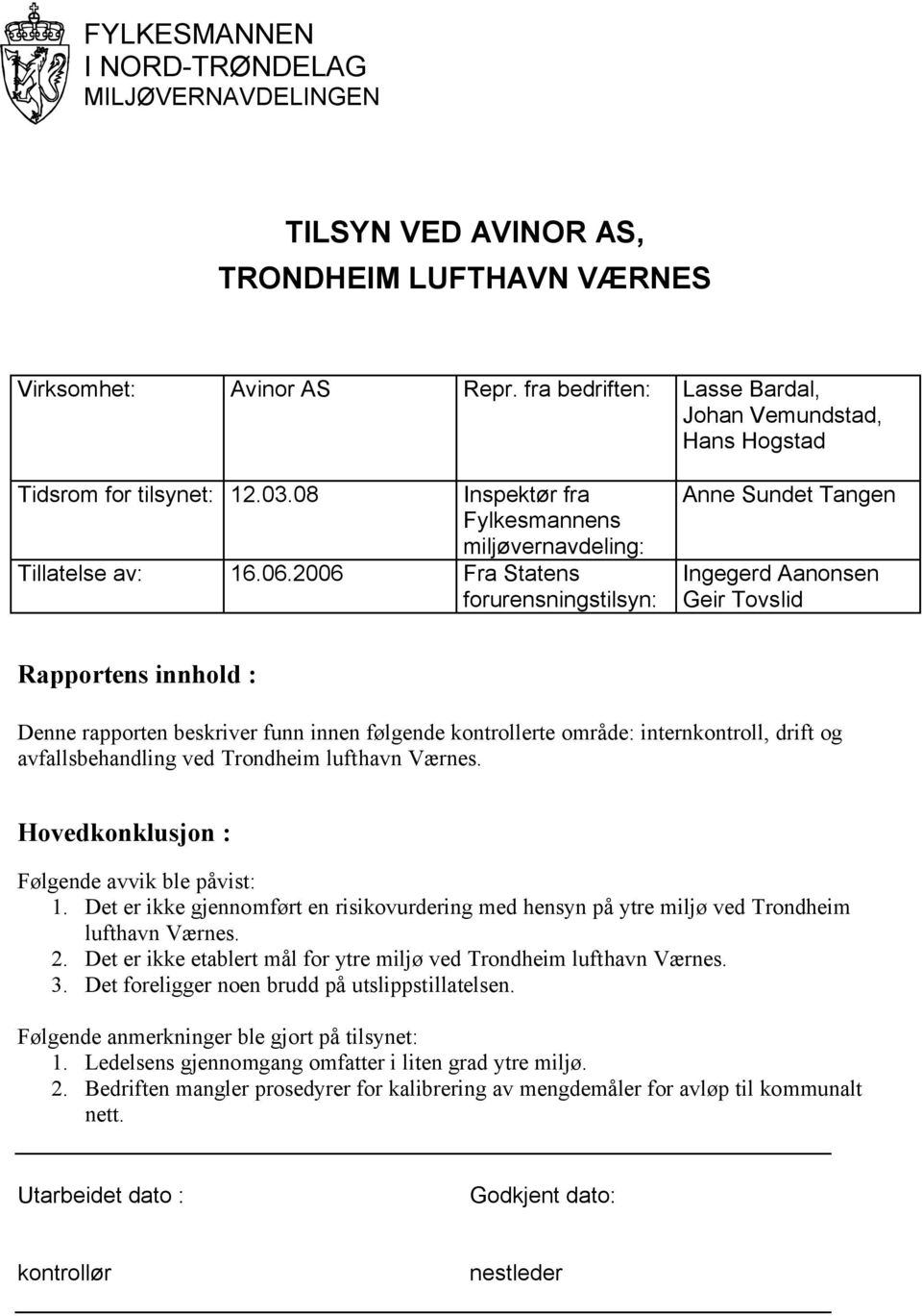 2006 Fra Statens forurensningstilsyn: Anne Sundet Tangen Ingegerd Aanonsen Geir Tovslid Rapportens innhold : Denne rapporten beskriver funn innen følgende kontrollerte område: internkontroll, drift