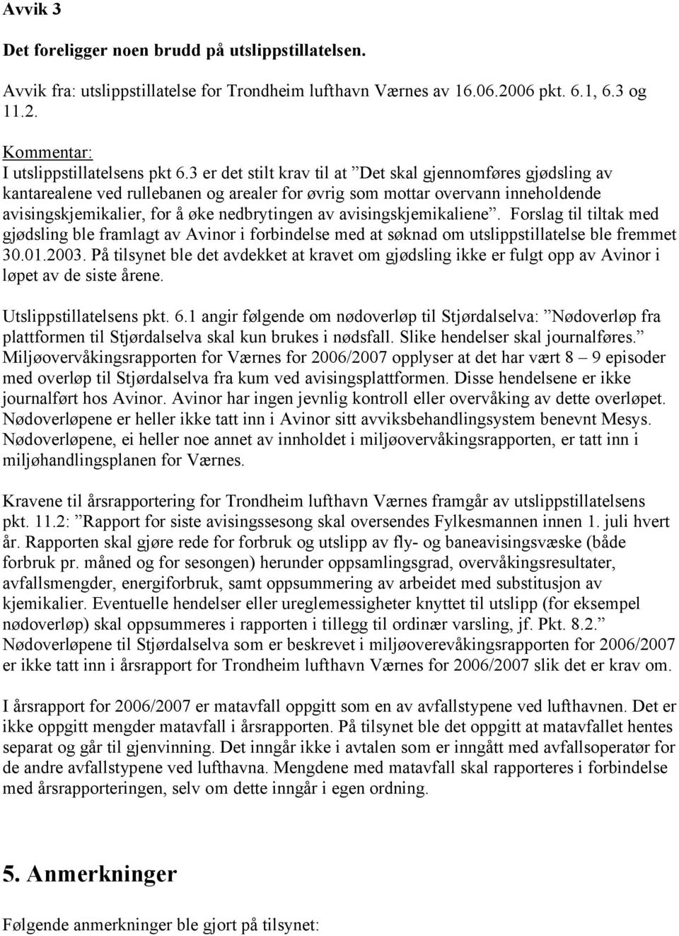 avisingskjemikaliene. Forslag til tiltak med gjødsling ble framlagt av Avinor i forbindelse med at søknad om utslippstillatelse ble fremmet 30.01.2003.