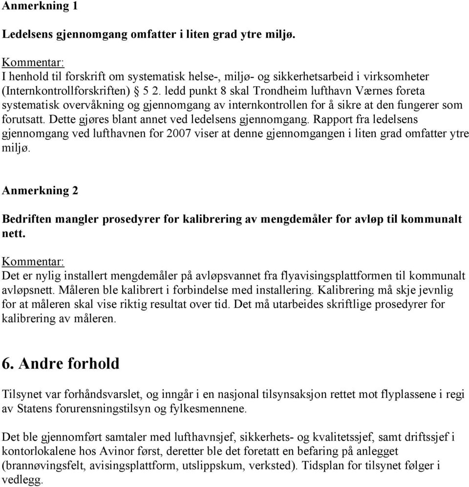 Dette gjøres blant annet ved ledelsens gjennomgang. Rapport fra ledelsens gjennomgang ved lufthavnen for 2007 viser at denne gjennomgangen i liten grad omfatter ytre miljø.