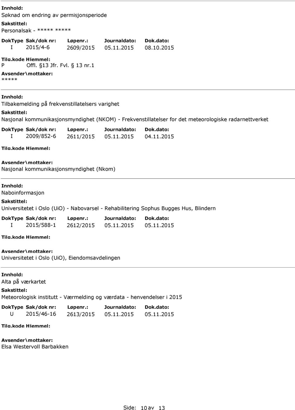 radarnettverket 2009/852-6 2611/2015 Nasjonal kommunikasjonsmyndighet (Nkom) Naboinformasjon niversitetet i Oslo (io) - Nabovarsel - Rehabilitering