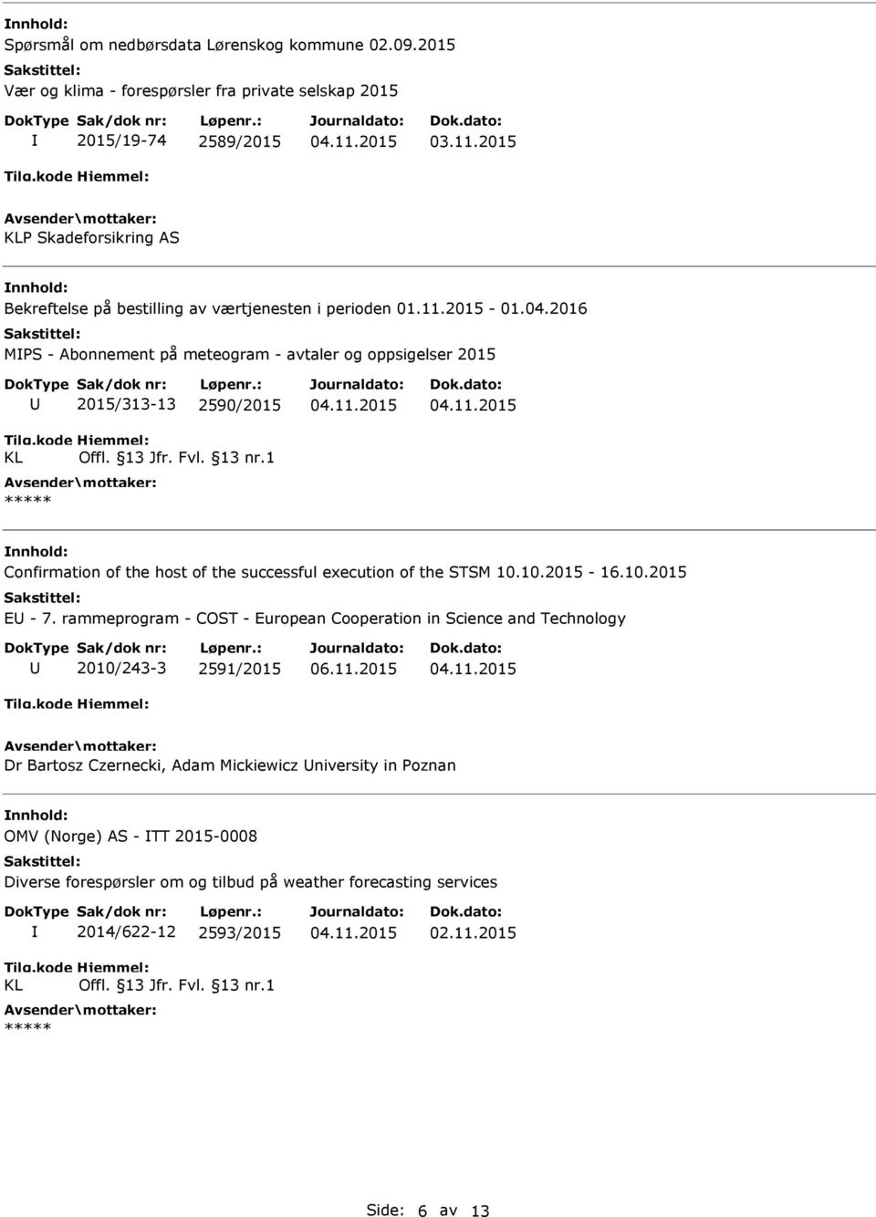 2016 MS - Abonnement på meteogram - avtaler og oppsigelser 2015 KL 2015/313-13 2590/2015 Offl. 13 Jfr. Fvl. 13 nr.1 Confirmation of the host of the successful execution of the STSM 10.