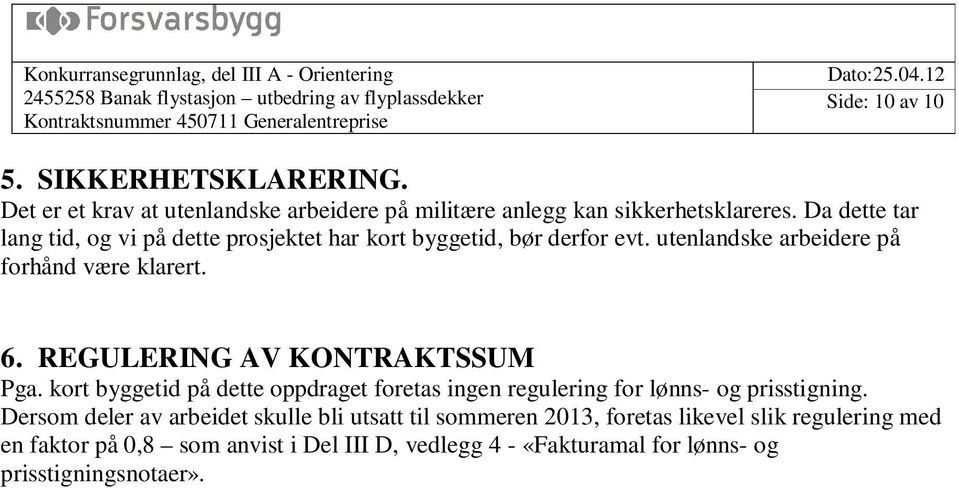 REGULERING AV KONTRAKTSSUM Pga. kort byggetid på dette oppdraget foretas ingen regulering for lønns- og prisstigning.