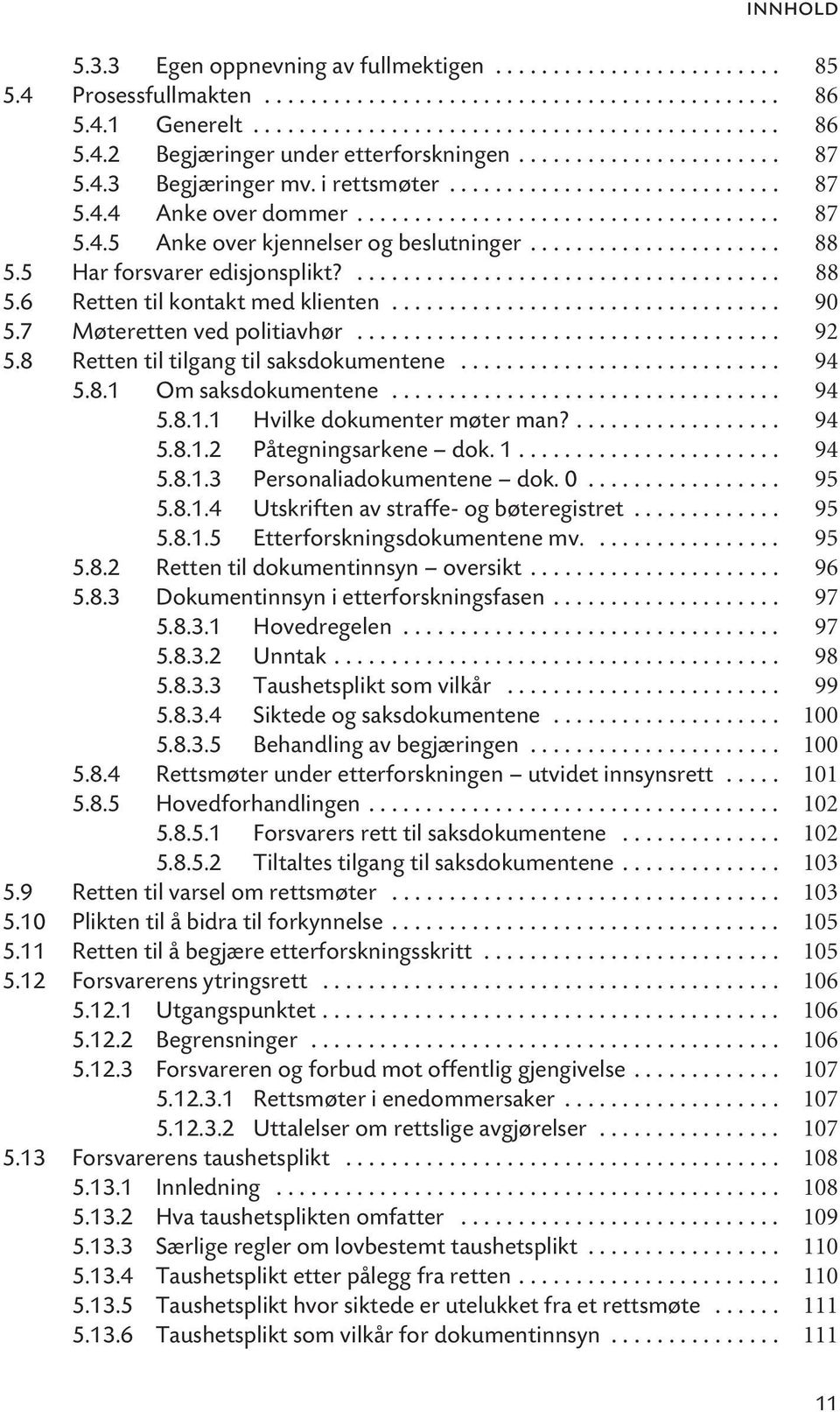 ..................... 88 5.5 Har forsvarer edisjonsplikt?..................................... 88 5.6 Retten til kontakt med klienten.................................. 90 5.