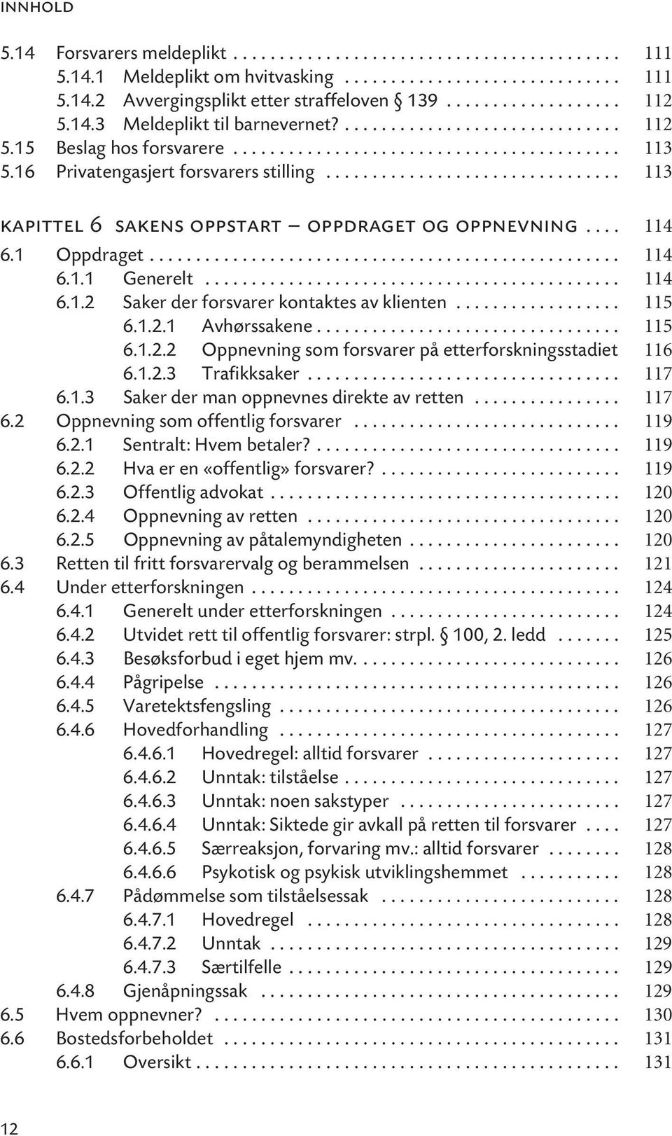 ............................... 113 kapittel 6 sakens oppstart oppdraget og oppnevning.... 114 6.1 Oppdraget................................................... 114 6.1.1 Generelt............................................. 114 6.1.2 Saker der forsvarer kontaktes av klienten.