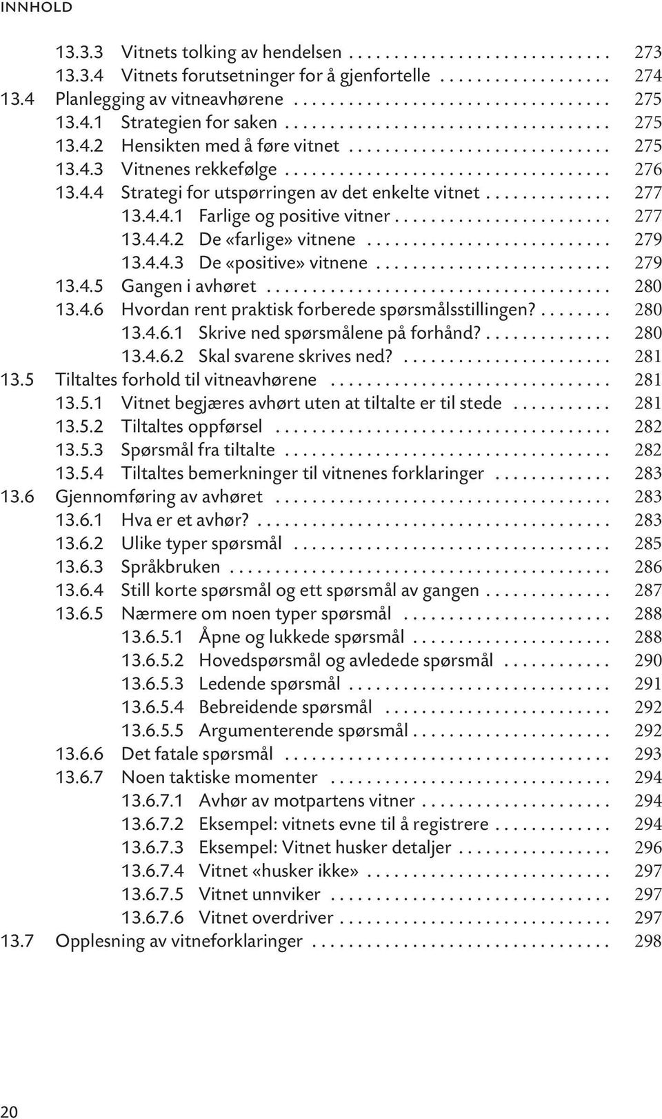 4.4 Strategi for utspørringen av det enkelte vitnet.............. 277 13.4.4.1 Farlige og positive vitner........................ 277 13.4.4.2 De «farlige» vitnene........................... 279 13.4.4.3 De «positive» vitnene.