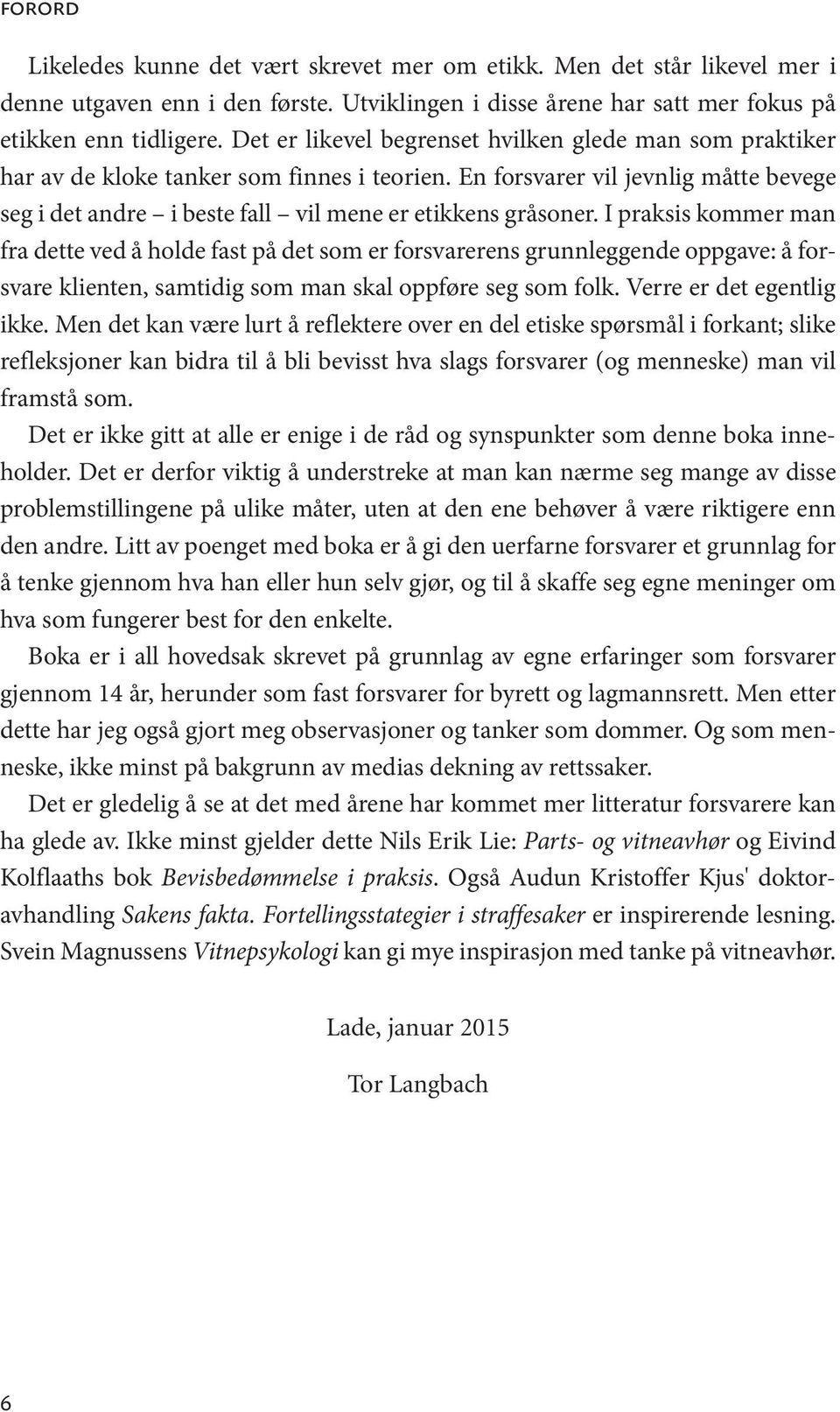 I praksis kommer man fra dette ved å holde fast på det som er forsvarerens grunnleggende oppgave: å forsvare klienten, samtidig som man skal oppføre seg som folk. Verre er det egentlig ikke.