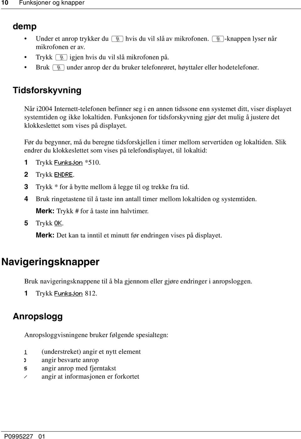 Tidsforskyvning Når i2004 Internett-telefonen befinner seg i en annen tidssone enn systemet ditt, viser displayet systemtiden og ikke lokaltiden.