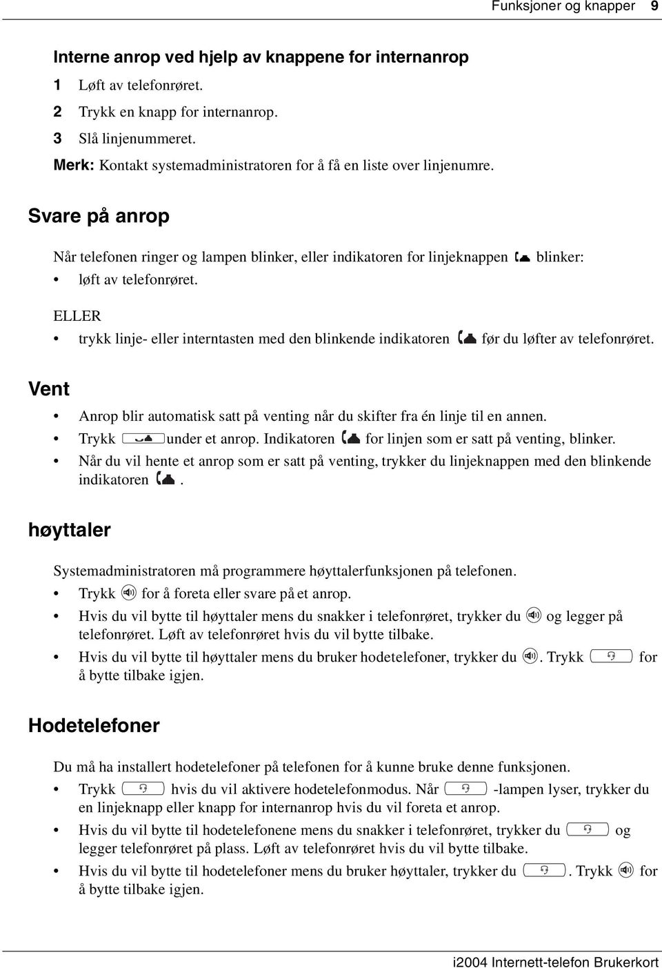 ELLER trykk linje- eller interntasten med den blinkende indikatoren før du løfter av telefonrøret. Vent Anrop blir automatisk satt på venting når du skifter fra én linje til en annen.