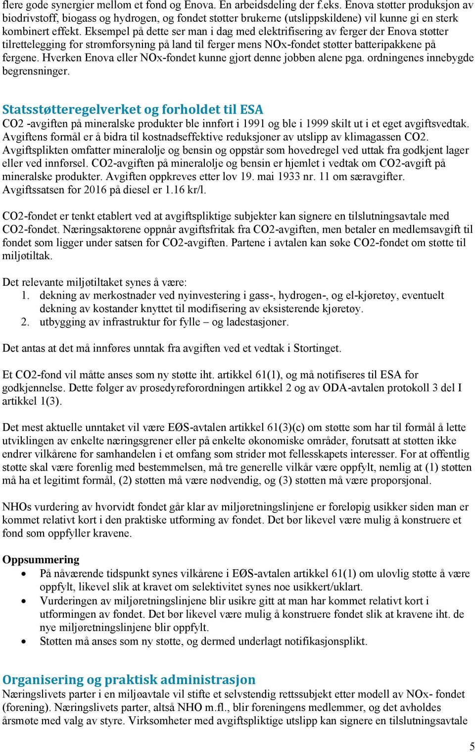 Eksempel på dette ser man i dag med elektrifisering av ferger der Enova støtter tilrettelegging for strømforsyning på land til ferger mens NOx-fondet støtter batteripakkene på fergene.