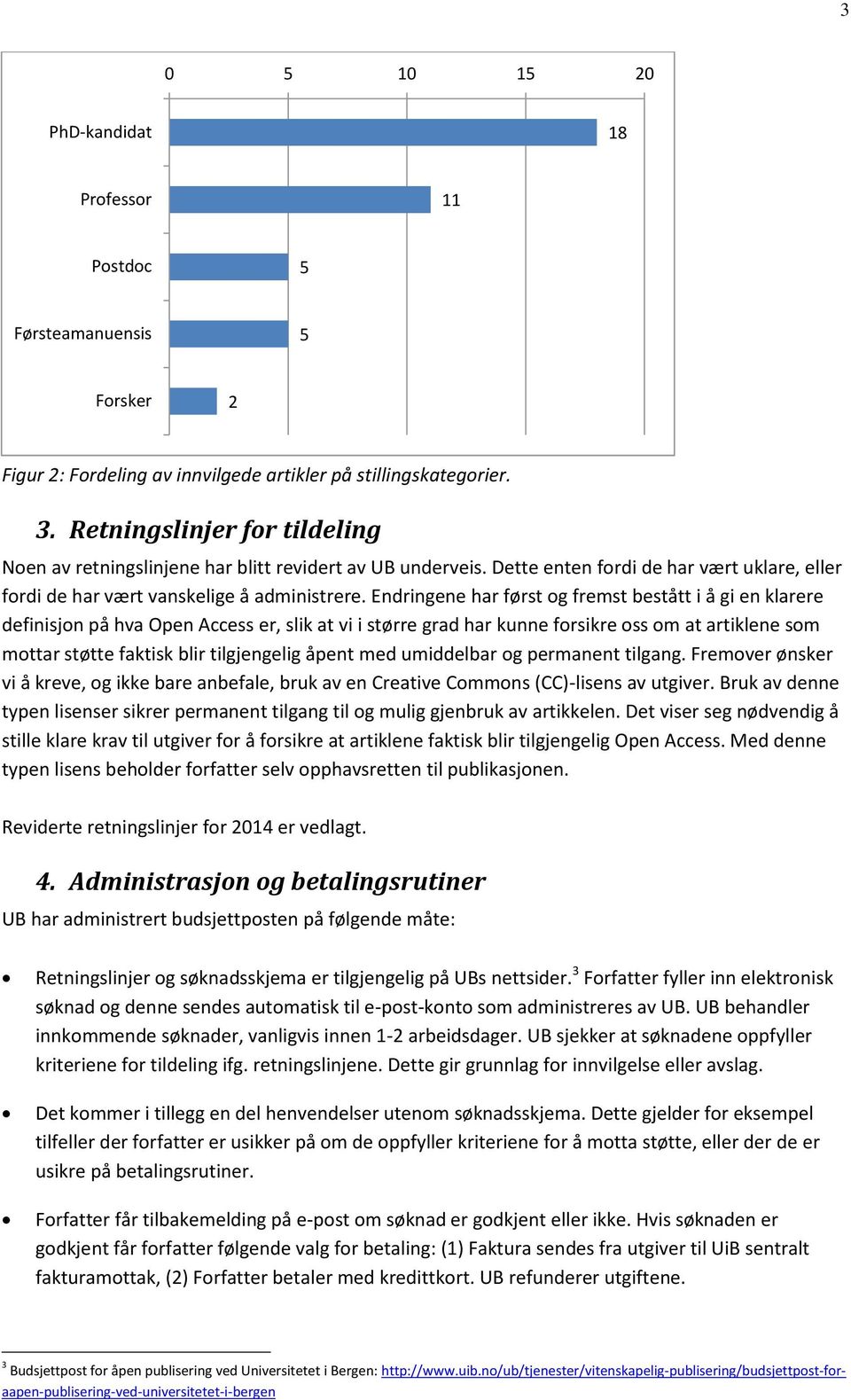 Endringene har først og fremst bestått i å gi en klarere definisjon på hva Open Access er, slik at vi i større grad har kunne forsikre oss om at artiklene som mottar støtte faktisk blir tilgjengelig