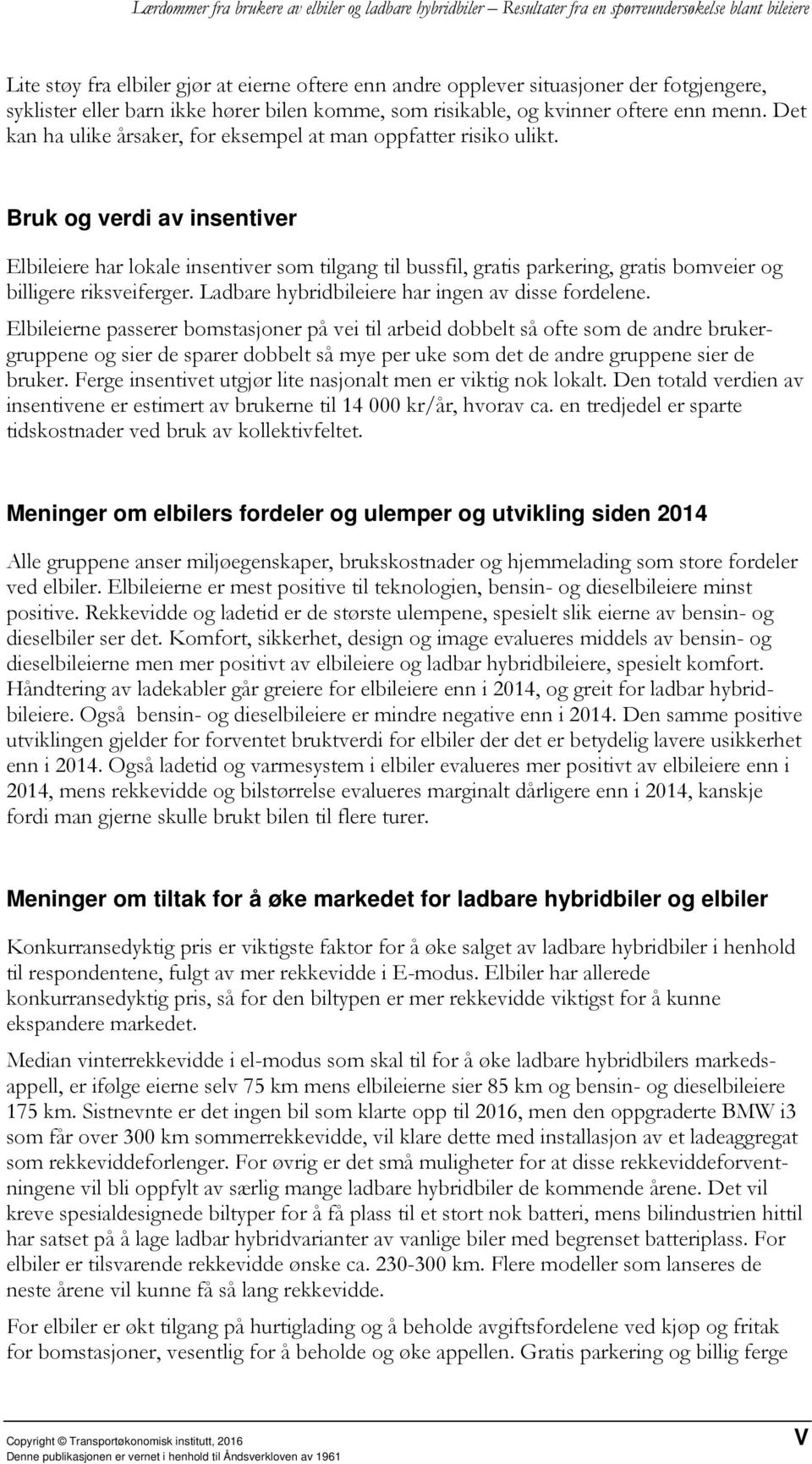 Bruk og verdi av insentiver Elbileiere har lokale insentiver som tilgang til bussfil, gratis parkering, gratis bomveier og billigere riksveiferger. Ladbare hybridbileiere har ingen av disse fordelene.