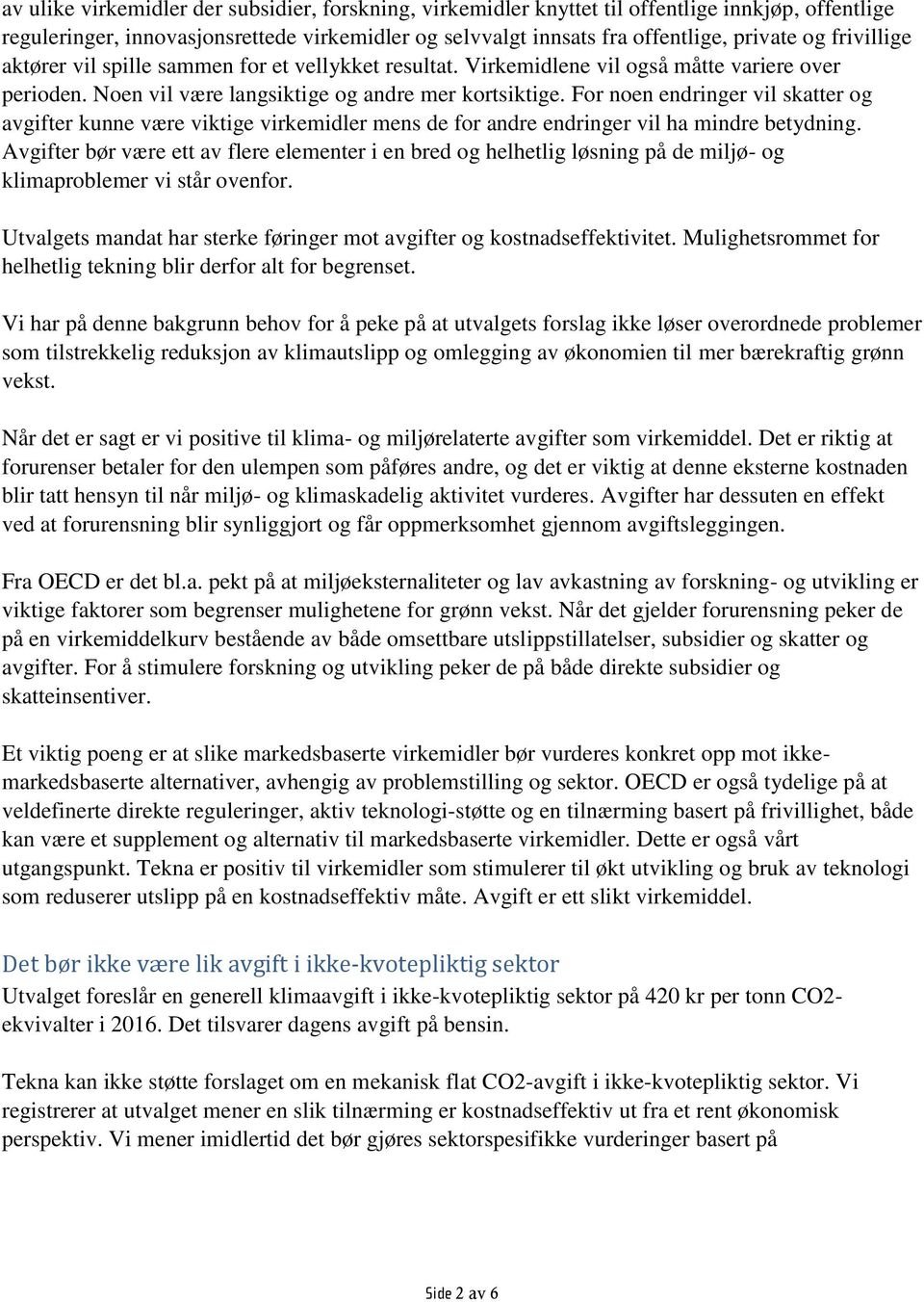 For noen endringer vil skatter og avgifter kunne være viktige virkemidler mens de for andre endringer vil ha mindre betydning.