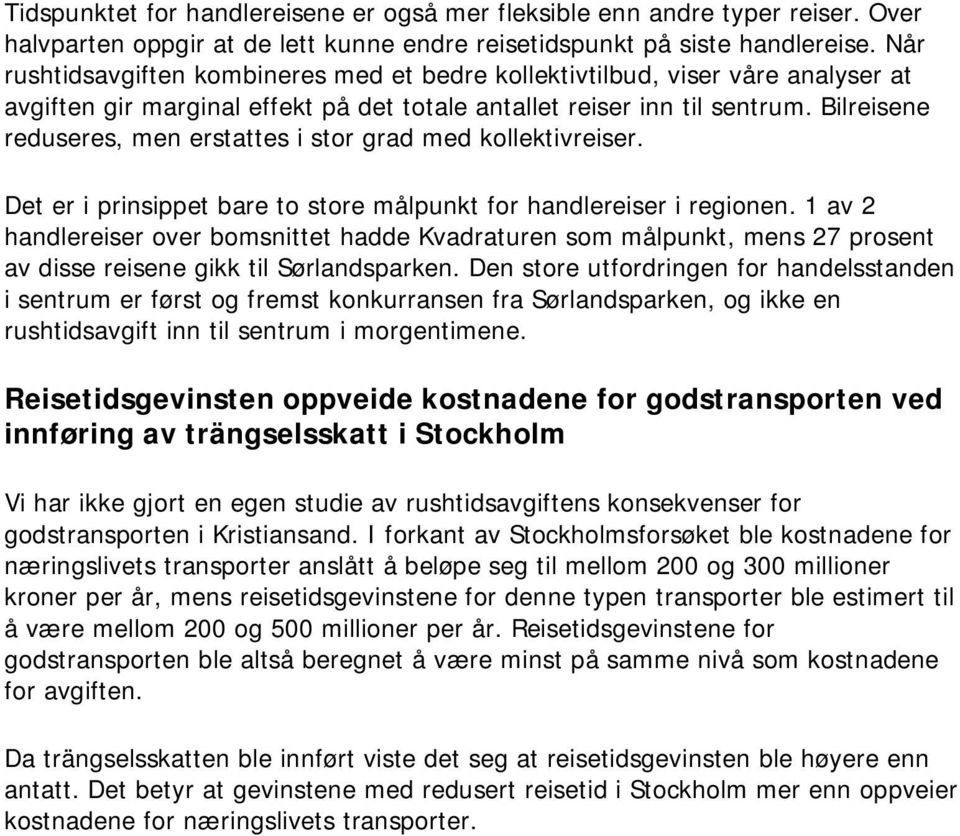 Bilreisene reduseres, men erstattes i stor grad med kollektivreiser. Det er i prinsippet bare to store målpunkt for handlereiser i regionen.