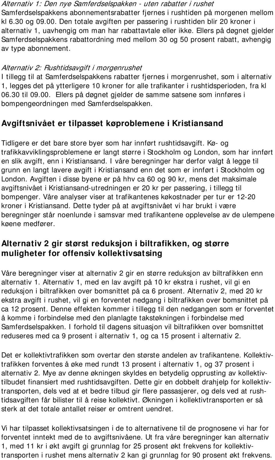 Ellers på døgnet gjelder Samferdselspakkens rabattordning med mellom 30 og 50 prosent rabatt, avhengig av type abonnement.