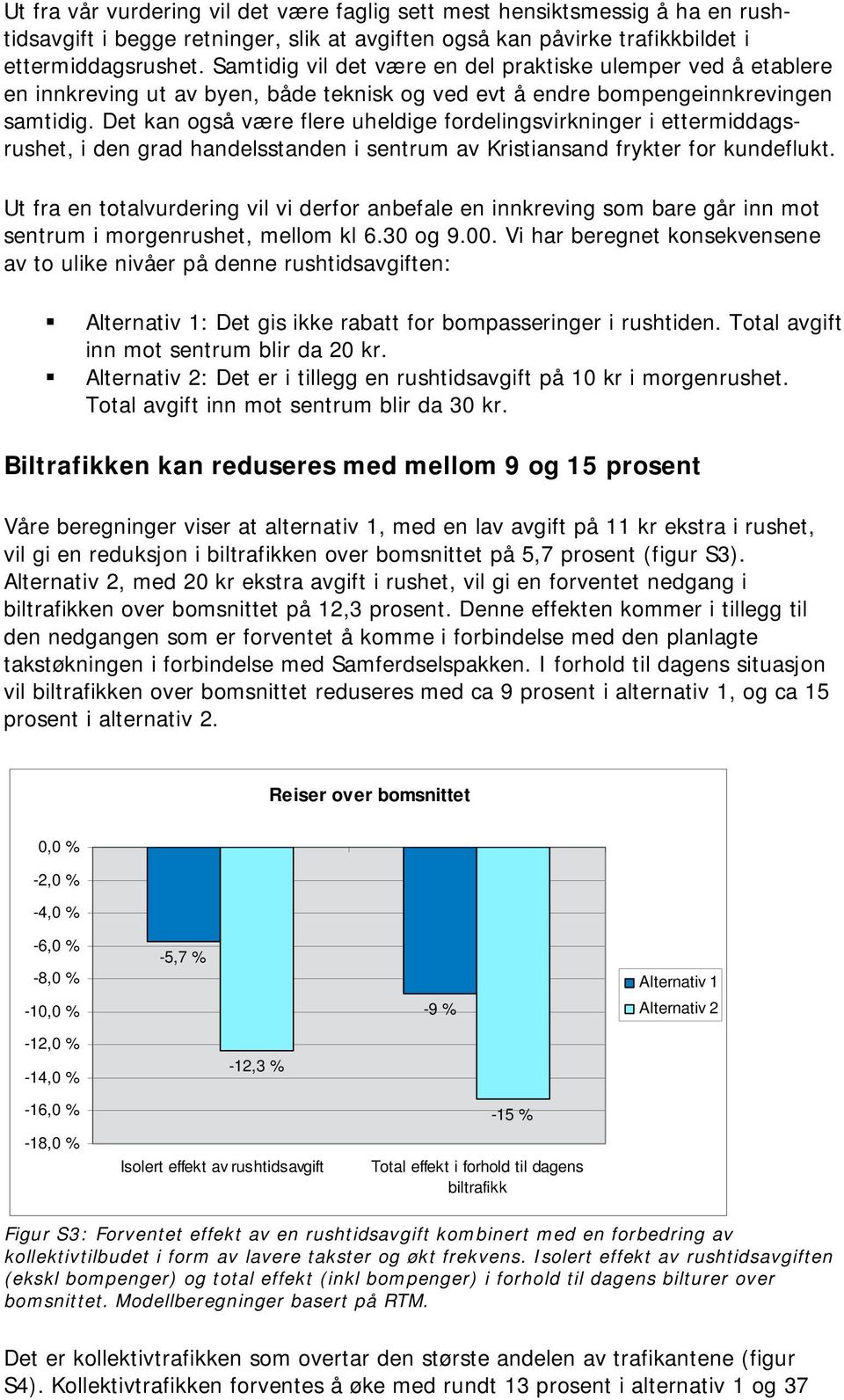 Det kan også være flere uheldige fordelingsvirkninger i ettermiddagsrushet, i den grad handelsstanden i sentrum av Kristiansand frykter for kundeflukt.