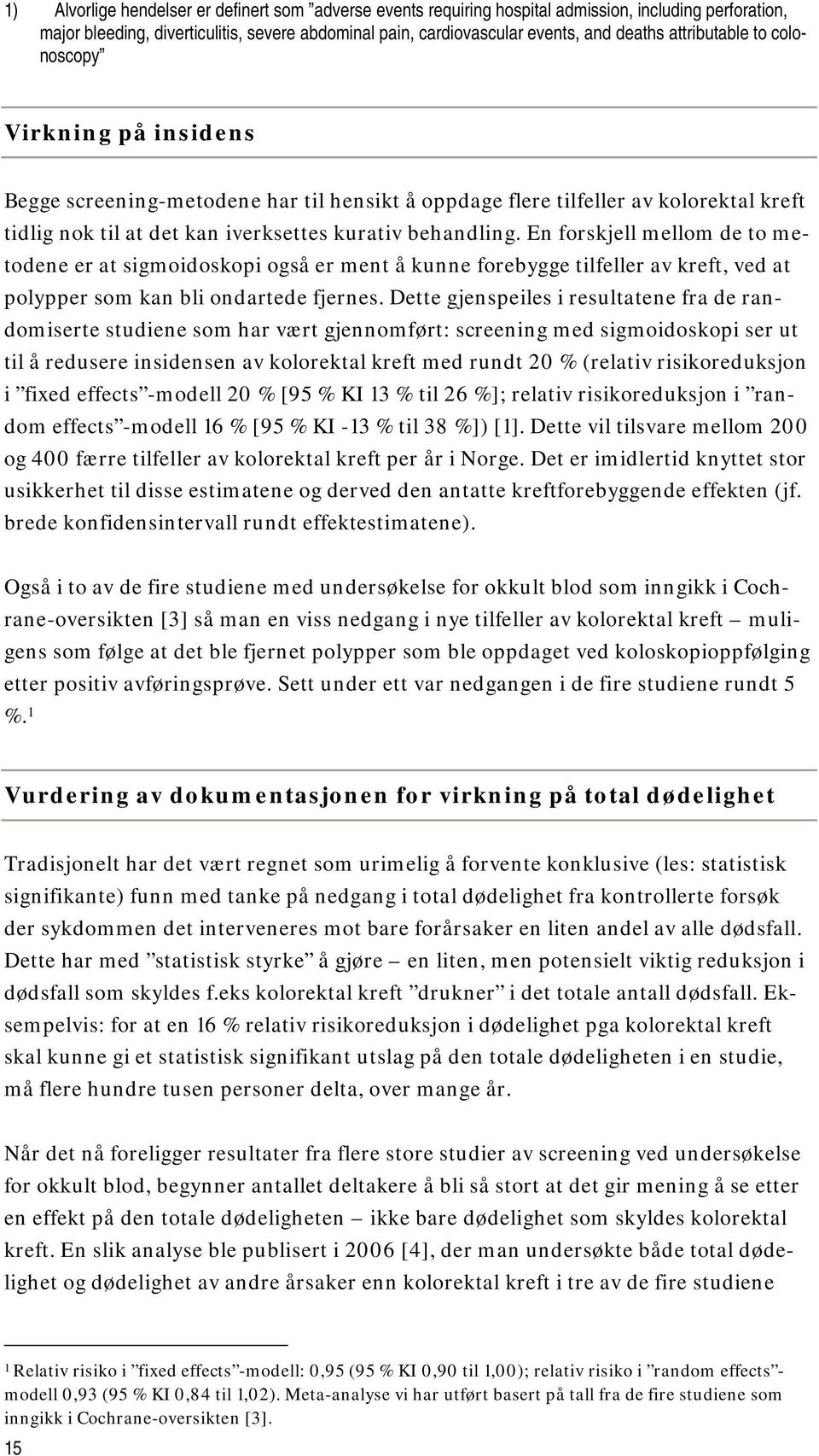 En forskjell mellom de to metodene er at sigmoidoskopi også er ment å kunne forebygge tilfeller av kreft, ved at polypper som kan bli ondartede fjernes.