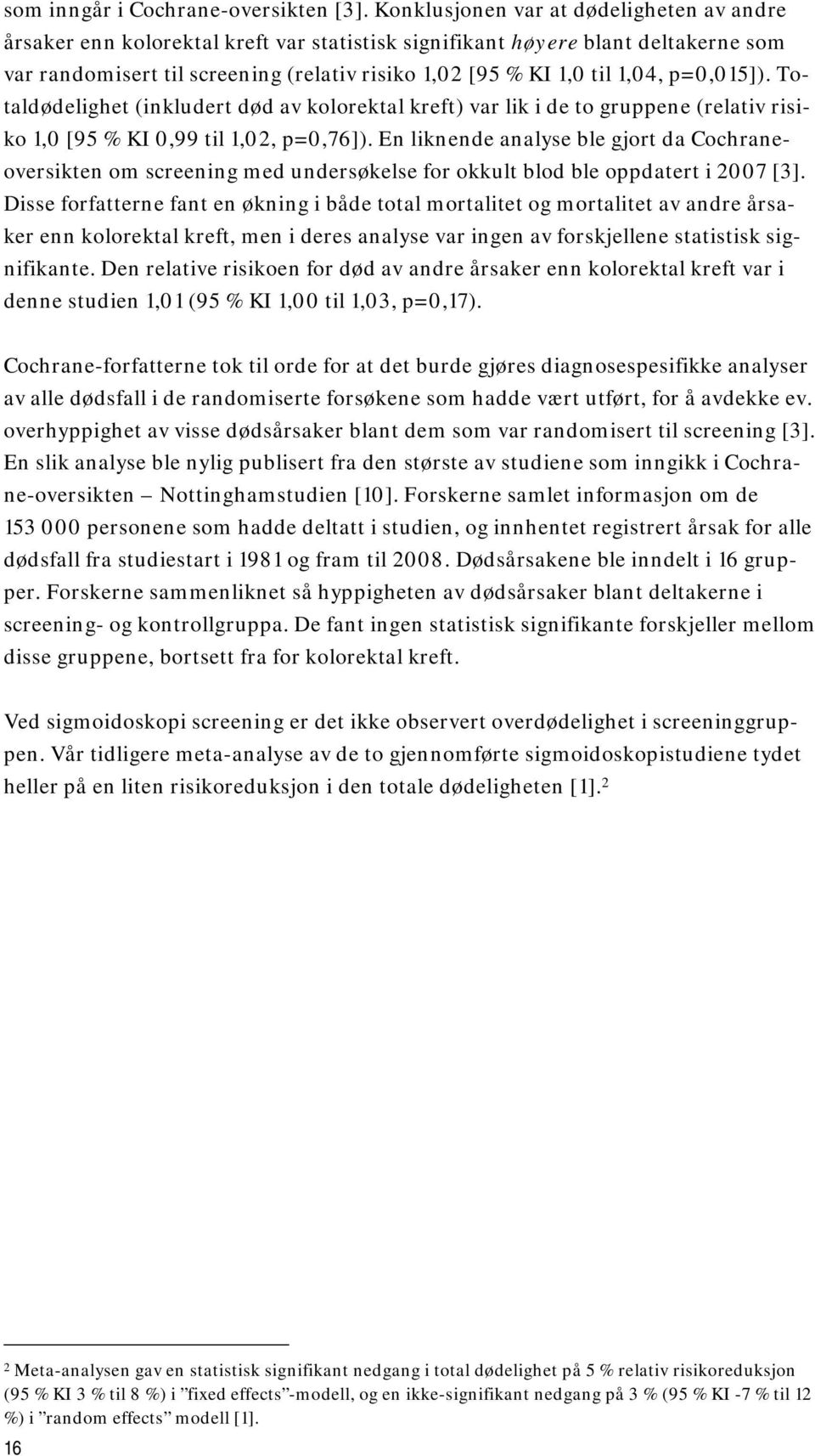 p=0,015]). Totaldødelighet (inkludert død av kolorektal kreft) var lik i de to gruppene (relativ risiko 1,0 [95 % KI 0,99 til 1,02, p=0,76]).