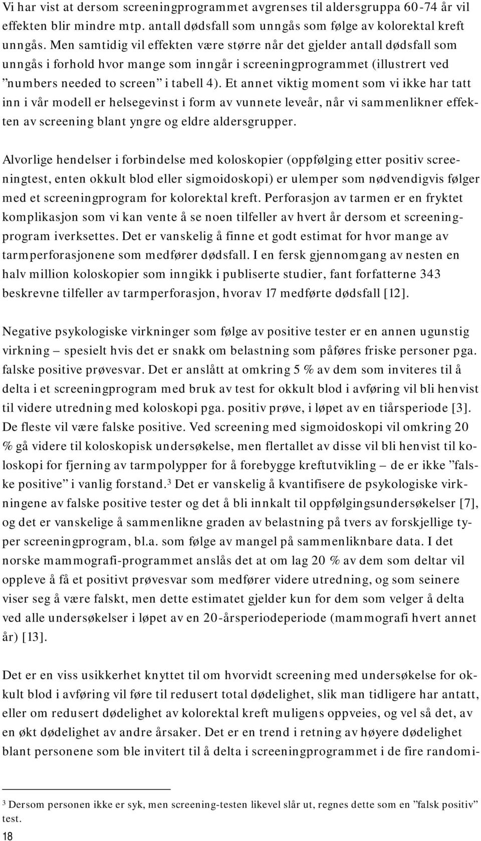 Et annet viktig moment som vi ikke har tatt inn i vår modell er helsegevinst i form av vunnete leveår, når vi sammenlikner effekten av screening blant yngre og eldre aldersgrupper.