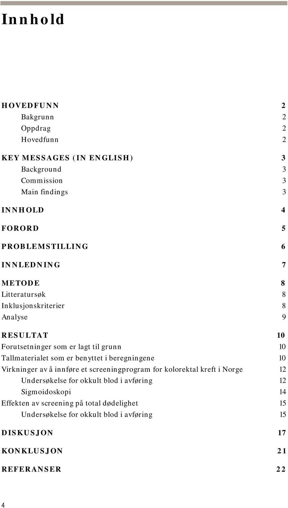 Tallmaterialet som er benyttet i beregningene 10 Virkninger av å innføre et screeningprogram for kolorektal kreft i Norge 12 Undersøkelse for okkult