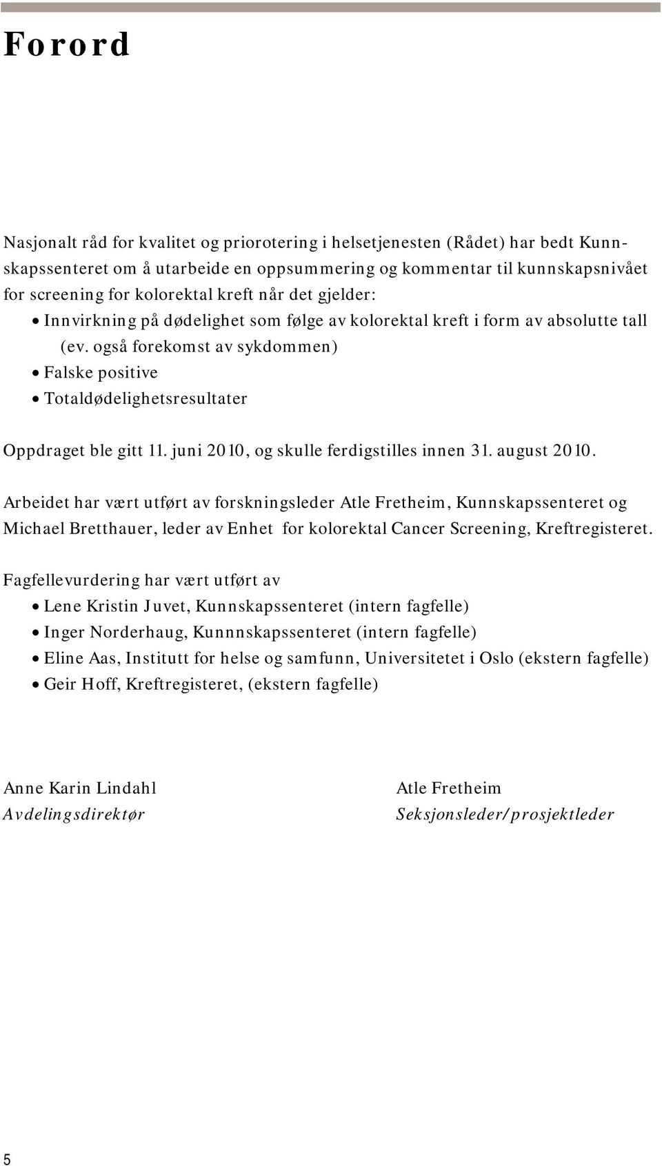 også forekomst av sykdommen) Falske positive Totaldødelighetsresultater Oppdraget ble gitt 11. juni 2010, og skulle ferdigstilles innen 31. august 2010.