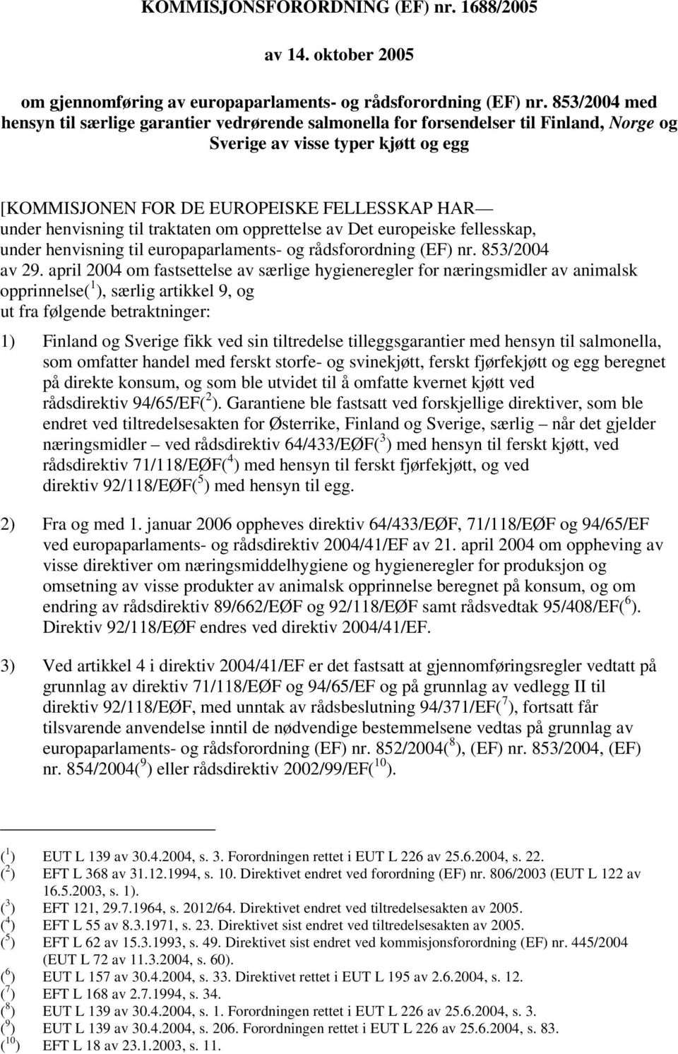 henvisning til traktaten om opprettelse av Det europeiske fellesskap, under henvisning til europaparlaments- og rådsforordning (EF) nr. 853/2004 av 29.