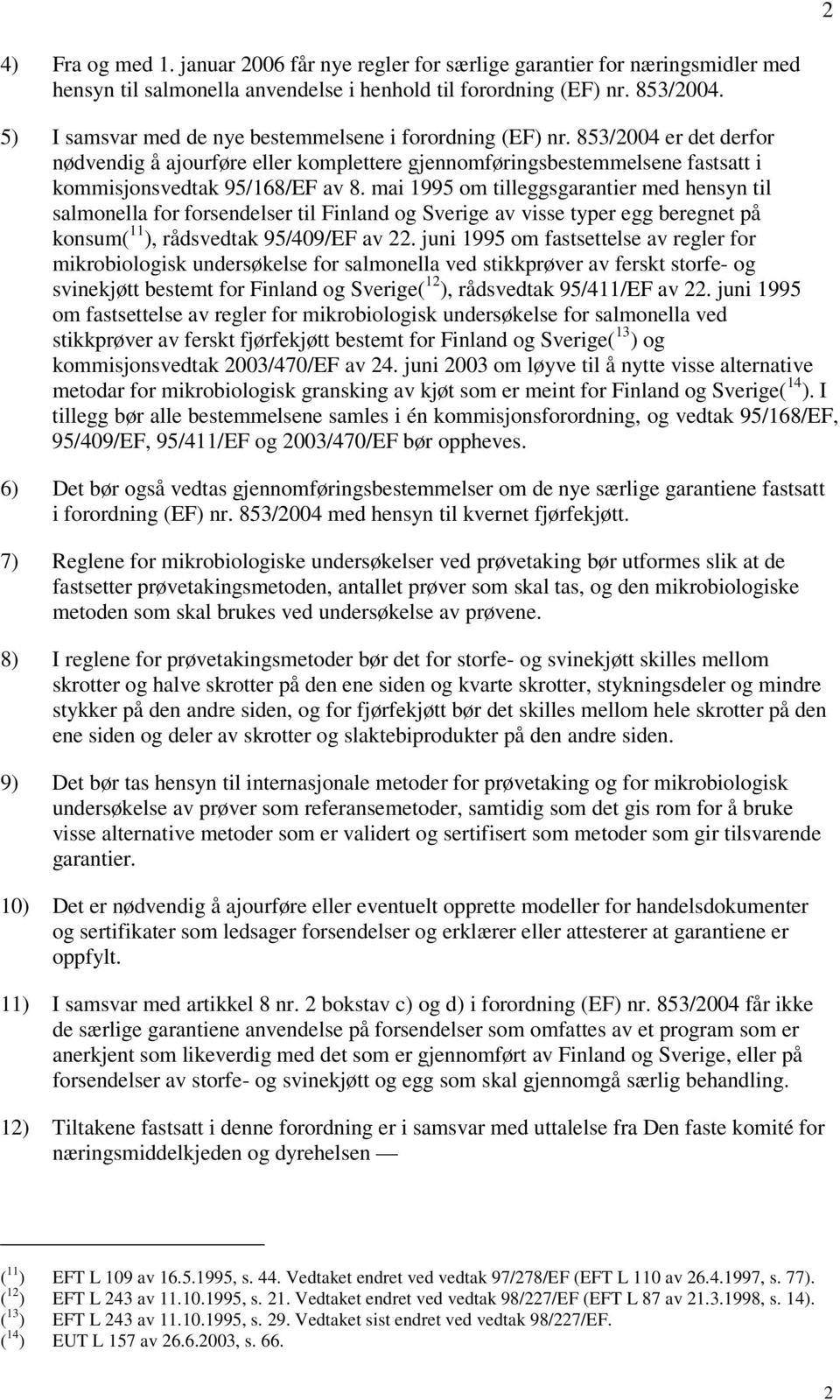 mai 1995 om tilleggsgarantier med hensyn til salmonella for forsendelser til Finland og Sverige av visse typer egg beregnet på konsum( 11 ), rådsvedtak 95/409/EF av 22.