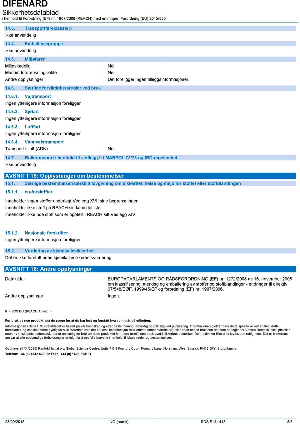 Bulktransport i henhold til vedlegg II i MARPOL 73/78 og IBC-regelverket AVSNITT 15: Opplysninger om bestemmelser 15.1. Særlige bestemmelser/særskilt lovgivning om sikkerhet, helse og miljø for stoffet eller stoffblandingen 15.