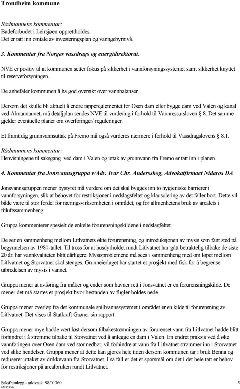 Dersom det skulle bli aktuelt å endre tappereglementet for Osen dam eller bygge dam ved Valen og kanal ved Almannaunet, må detaljplan sendes NVE til vurdering i forhold til Vannressursloven 8.