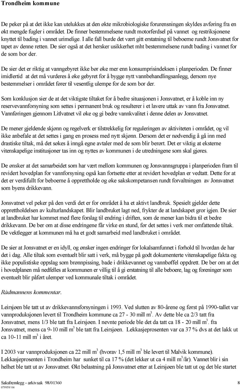 I alle fall burde det vært gitt erstatning til beboerne rundt Jonsvatnet for tapet av denne retten. De sier også at det hersker usikkerhet mht bestemmelsene rundt bading i vannet for de som bor der.