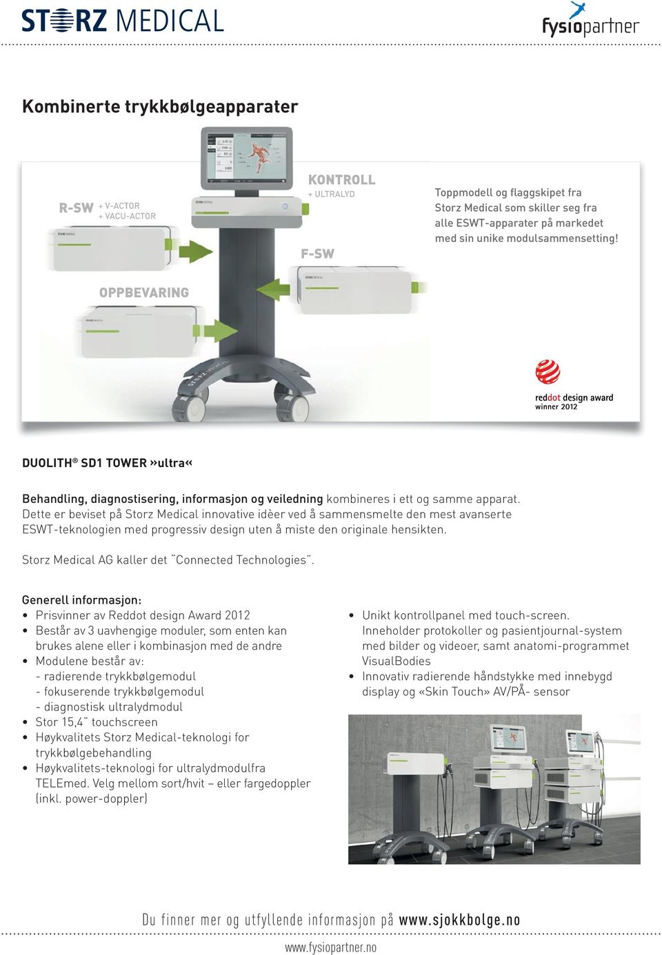 Dette er beviset på Storz Medical innovative idèer ved å sammensmelte den mest avanserte ESWT teknologien med progressiv design uten å miste den originale hensikten.