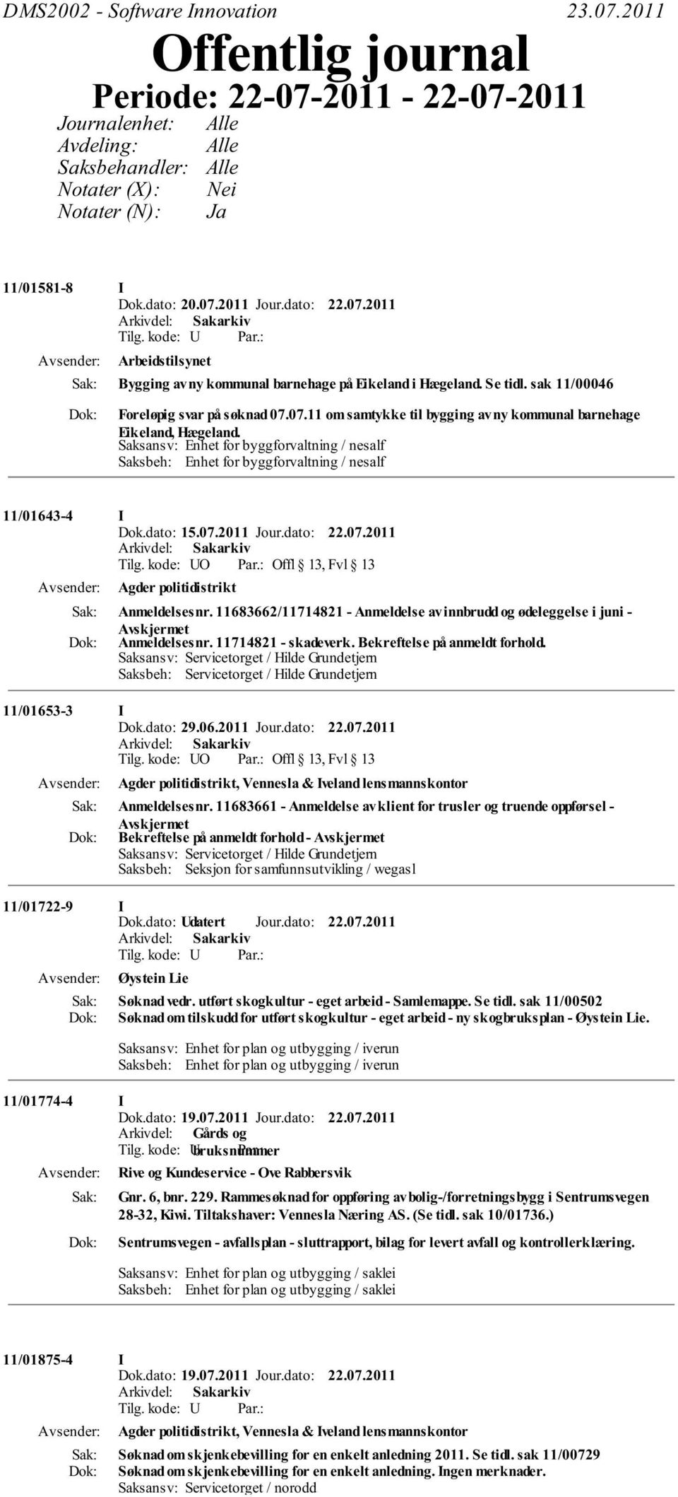 Saksansv: Enhet for byggforvaltning / nesalf Saksbeh: Enhet for byggforvaltning / nesalf 11/01643-4 I Tilg. kode: UO Offl 13, Fvl 13 Agder politidistrikt Anmeldelsesnr.