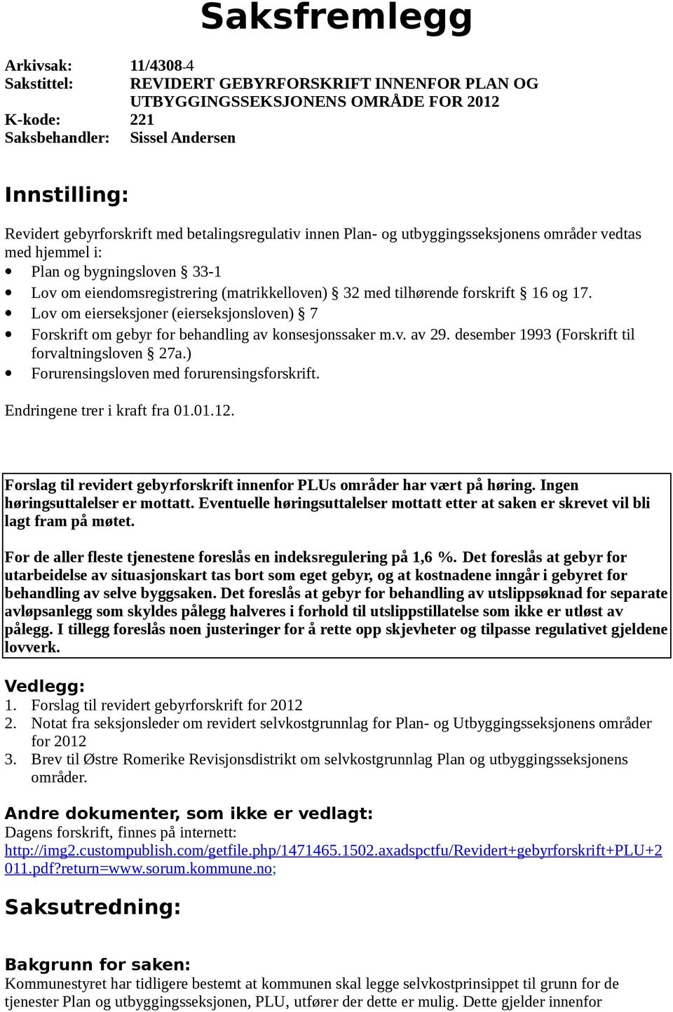 forskrift 16 og 17. Lov om eierseksjoner (eierseksjonsloven) 7 Forskrift om gebyr for behandling av konsesjonssaker m.v. av 29. desember 1993 (Forskrift til forvaltningsloven 27a.