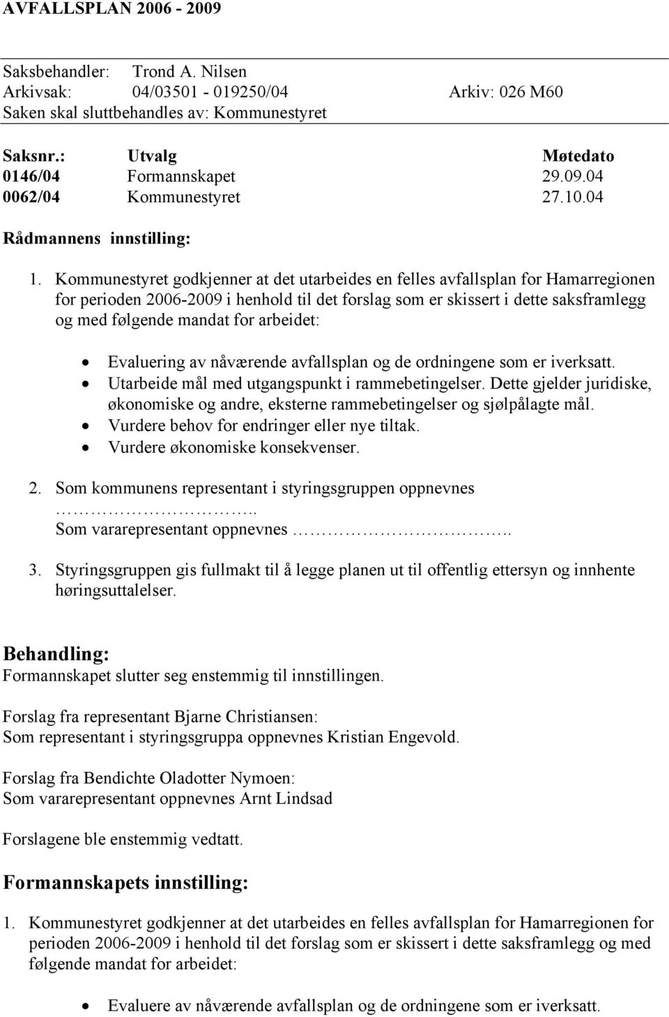 arbeidet: Evaluering av nåværende avfallsplan og de ordningene som er iverksatt. Utarbeide mål med utgangspunkt i rammebetingelser.