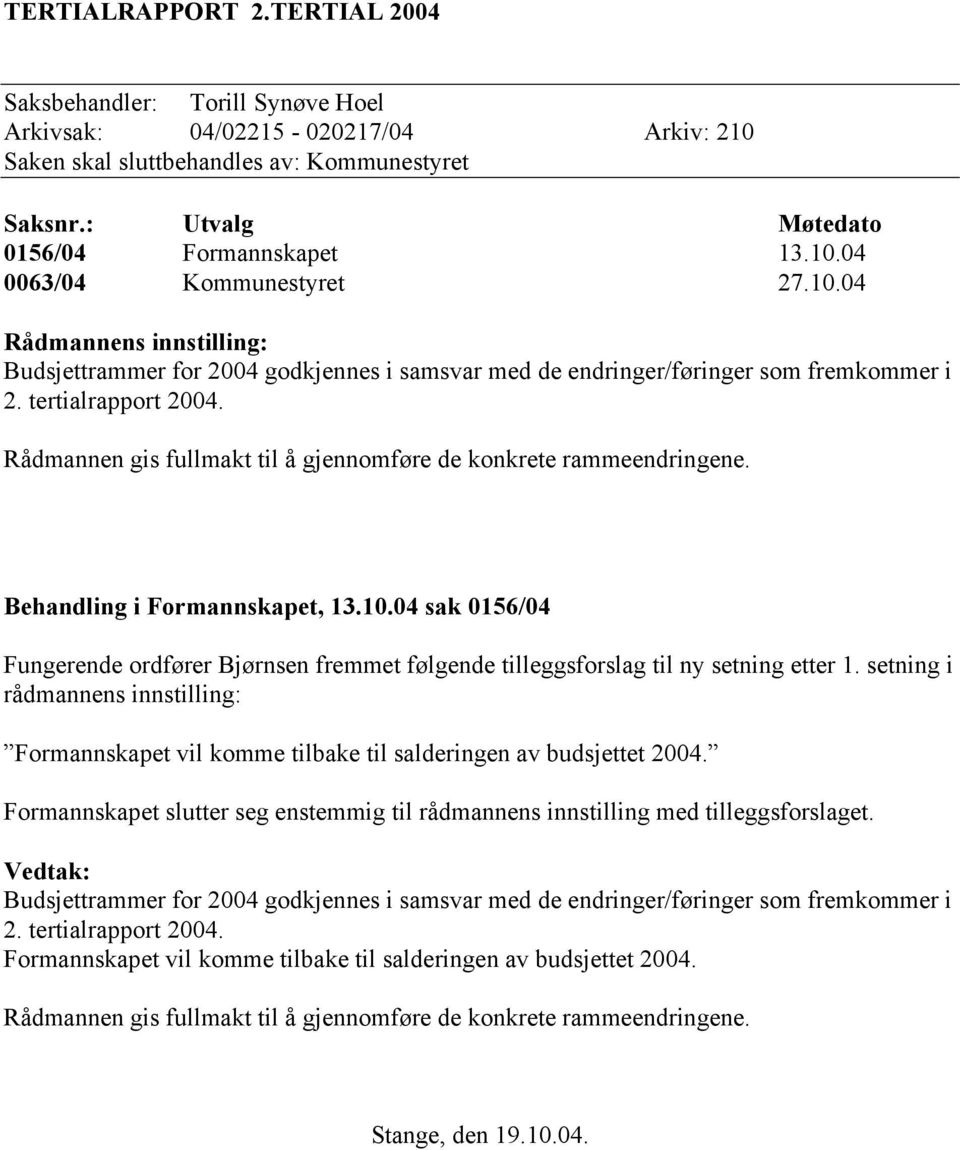 Rådmannen gis fullmakt til å gjennomføre de konkrete rammeendringene. Behandling i Formannskapet, 13.10.