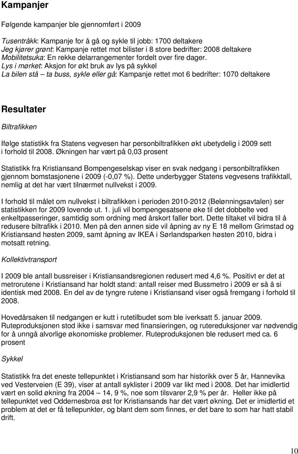 Lys i mørket: Aksjon for økt bruk av lys på sykkel La bilen stå ta buss, sykle eller gå: Kampanje rettet mot 6 bedrifter: 1070 deltakere Resultater Biltrafikken Ifølge statistikk fra Statens vegvesen