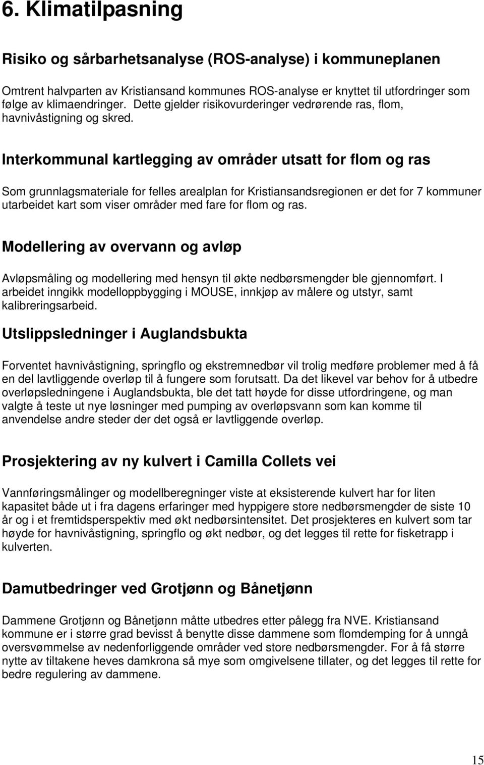 Interkommunal kartlegging av områder utsatt for flom og ras Som grunnlagsmateriale for felles arealplan for Kristiansandsregionen er det for 7 kommuner utarbeidet kart som viser områder med fare for