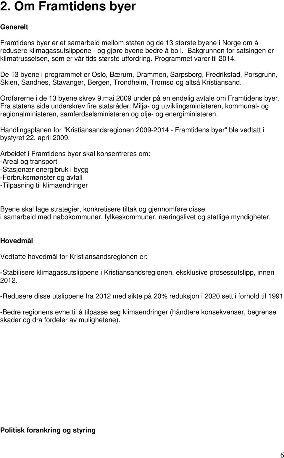 De 13 byene i programmet er Oslo, Bærum, Drammen, Sarpsborg, Fredrikstad, Porsgrunn, Skien, Sandnes, Stavanger, Bergen, Trondheim, Tromsø og altså Kristiansand. Ordførerne i de 13 byene skrev 9.