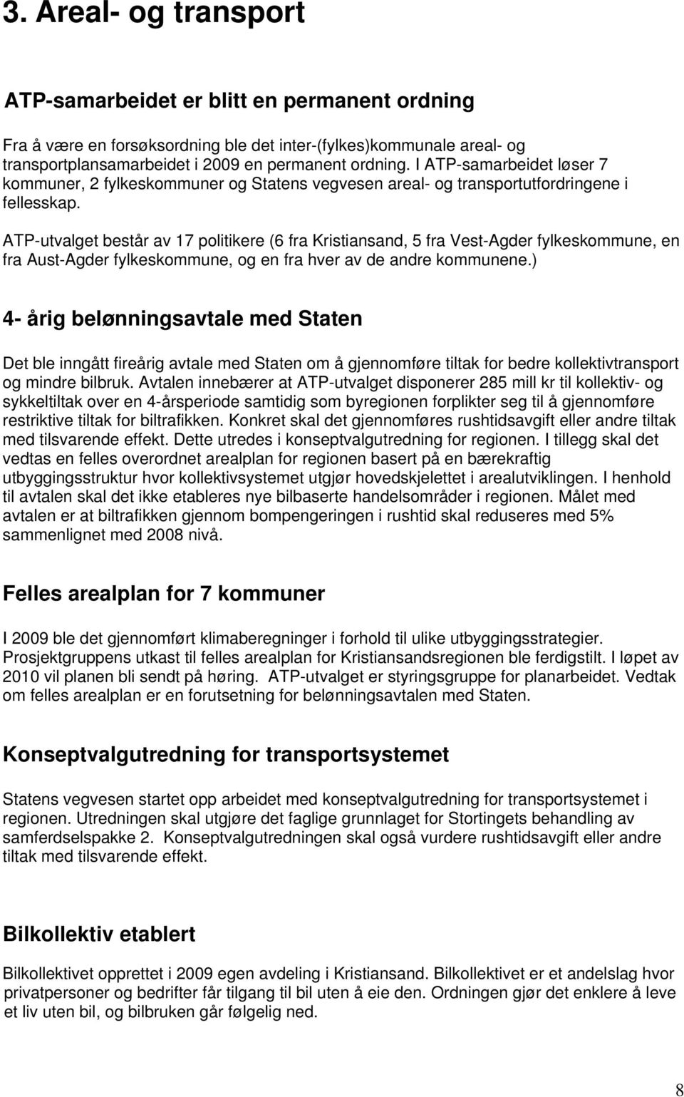 ATP-utvalget består av 17 politikere (6 fra Kristiansand, 5 fra Vest-Agder fylkeskommune, en fra Aust-Agder fylkeskommune, og en fra hver av de andre kommunene.