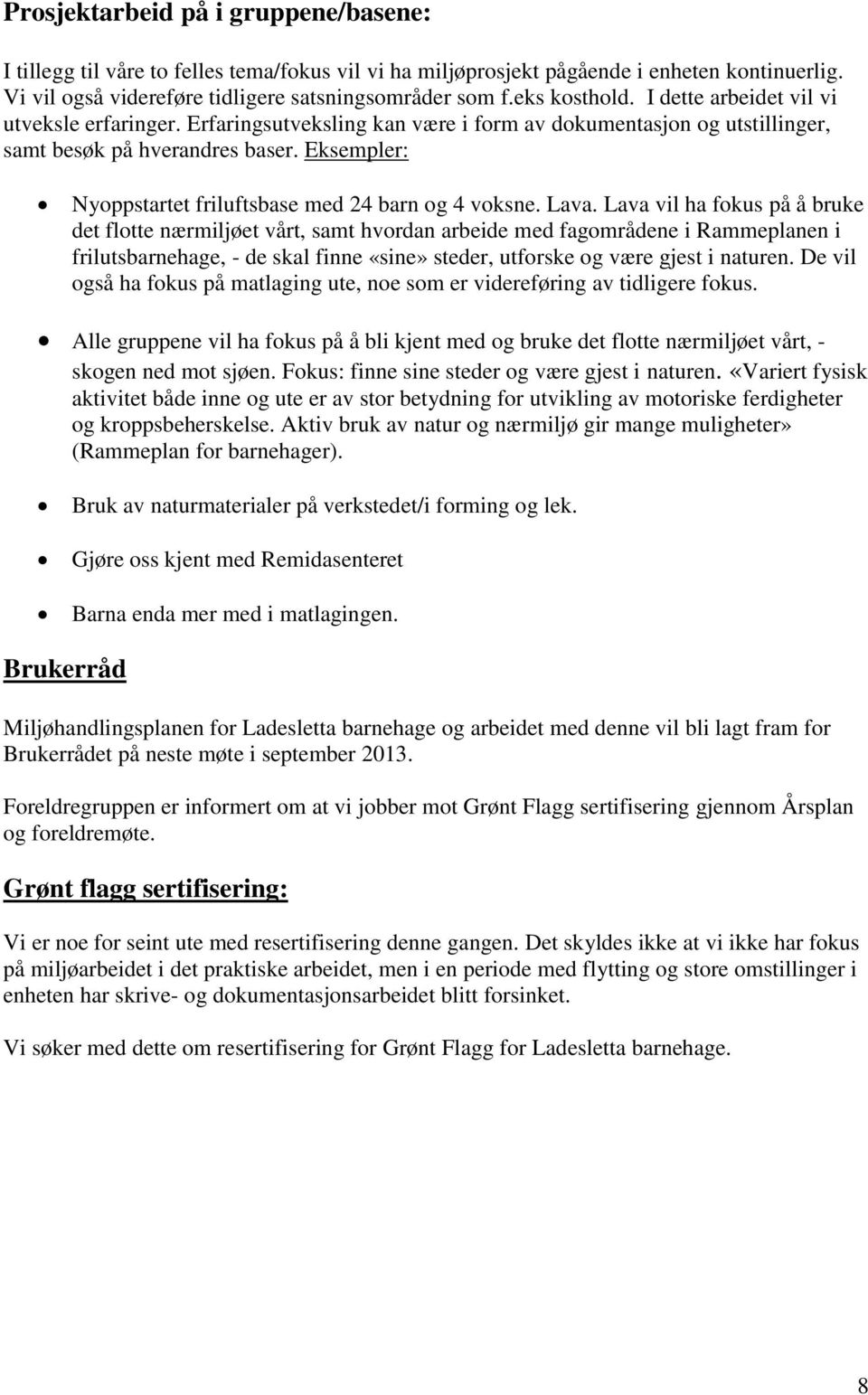 Eksempler: Nyoppstartet friluftsbase med 24 barn og 4 voksne. Lava.