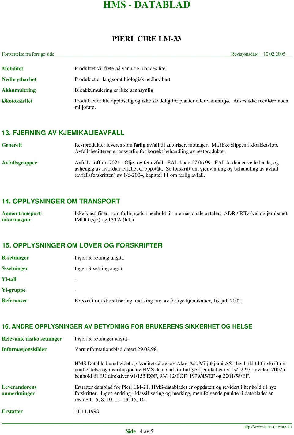 FJERNING AV KJEMIKALIEAVFALL Generelt Avfallsgrupper Restprodukter leveres som farlig avfall til autorisert mottager. Må ikke slippes i kloakkavløp.