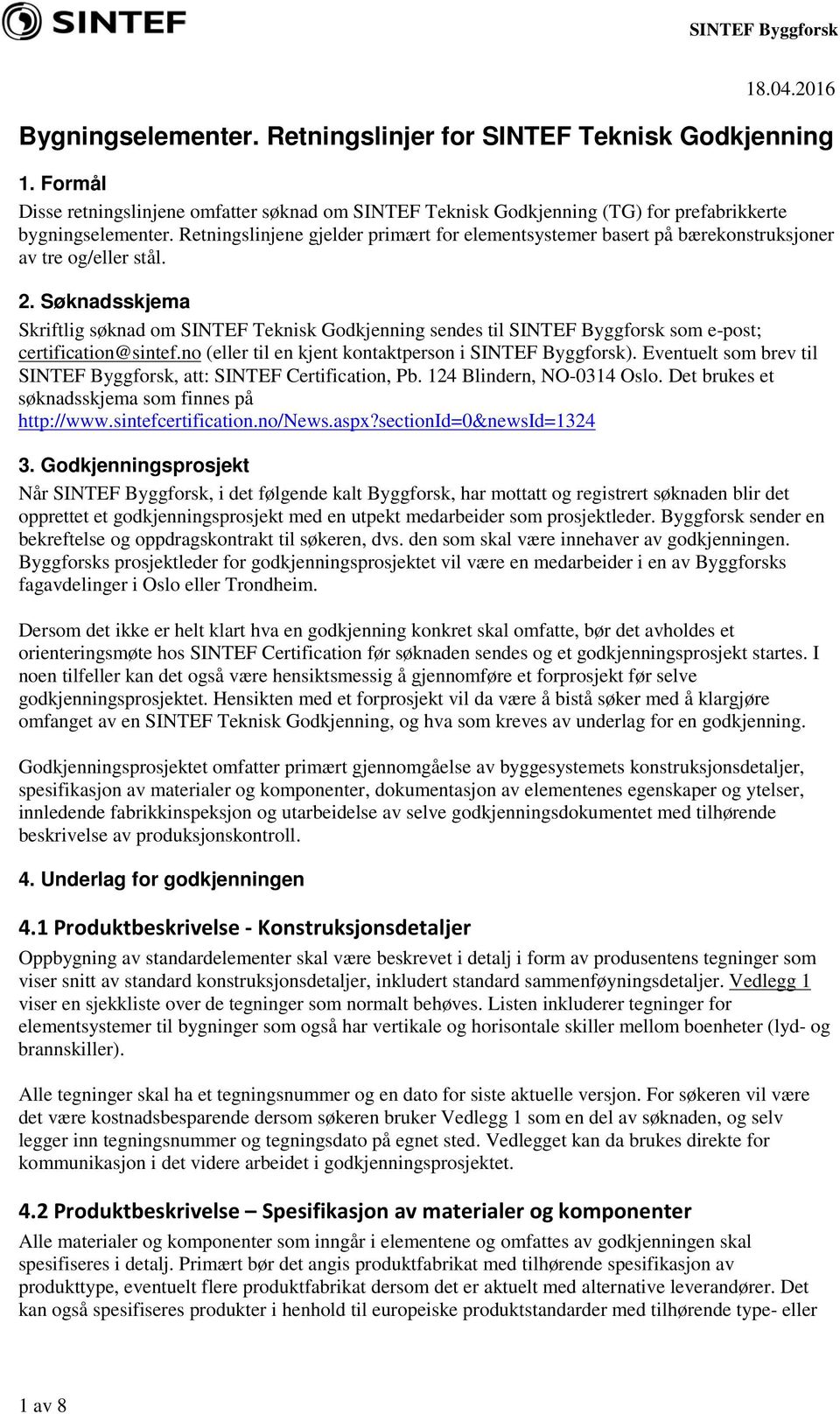 Søknadsskjema Skriftlig søknad om SINTEF Teknisk Godkjenning sendes til SINTEF Byggforsk som e-post; certification@sintef.no (eller til en kjent kontaktperson i SINTEF Byggforsk).