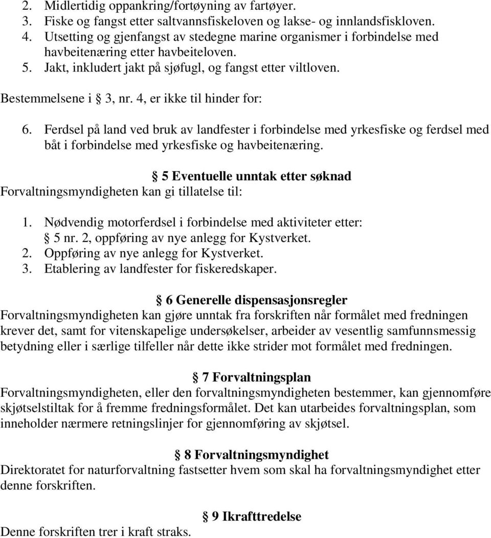 4, er ikke til hinder for: 6. Ferdsel på land ved bruk av landfester i forbindelse med yrkesfiske og ferdsel med båt i forbindelse med yrkesfiske og havbeitenæring.