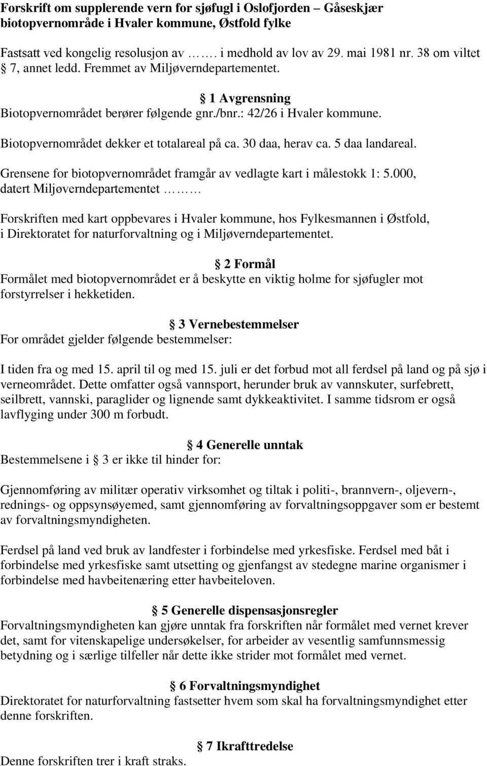 5 daa landareal. Grensene for biotopvernområdet framgår av vedlagte kart i målestokk 1: 5.